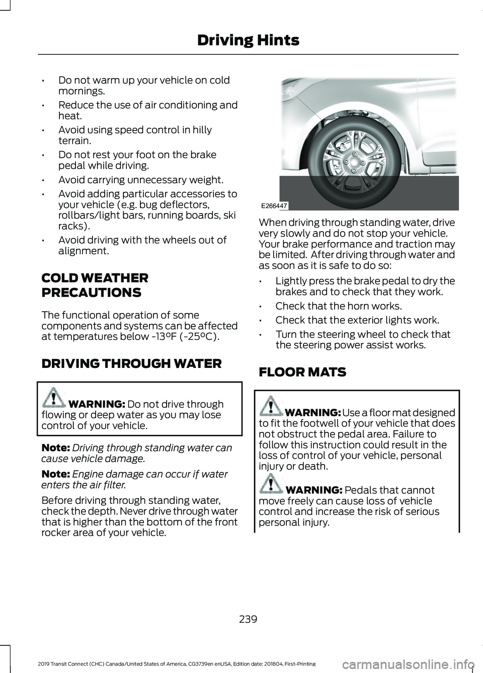FORD TRANSIT CONNECT 2019 Service Manual •
Do not warm up your vehicle on cold
mornings.
• Reduce the use of air conditioning and
heat.
• Avoid using speed control in hilly
terrain.
• Do not rest your foot on the brake
pedal while dr FORD TRANSIT CONNECT 2019 Service Manual •
Do not warm up your vehicle on cold
mornings.
• Reduce the use of air conditioning and
heat.
• Avoid using speed control in hilly
terrain.
• Do not rest your foot on the brake
pedal while dr
