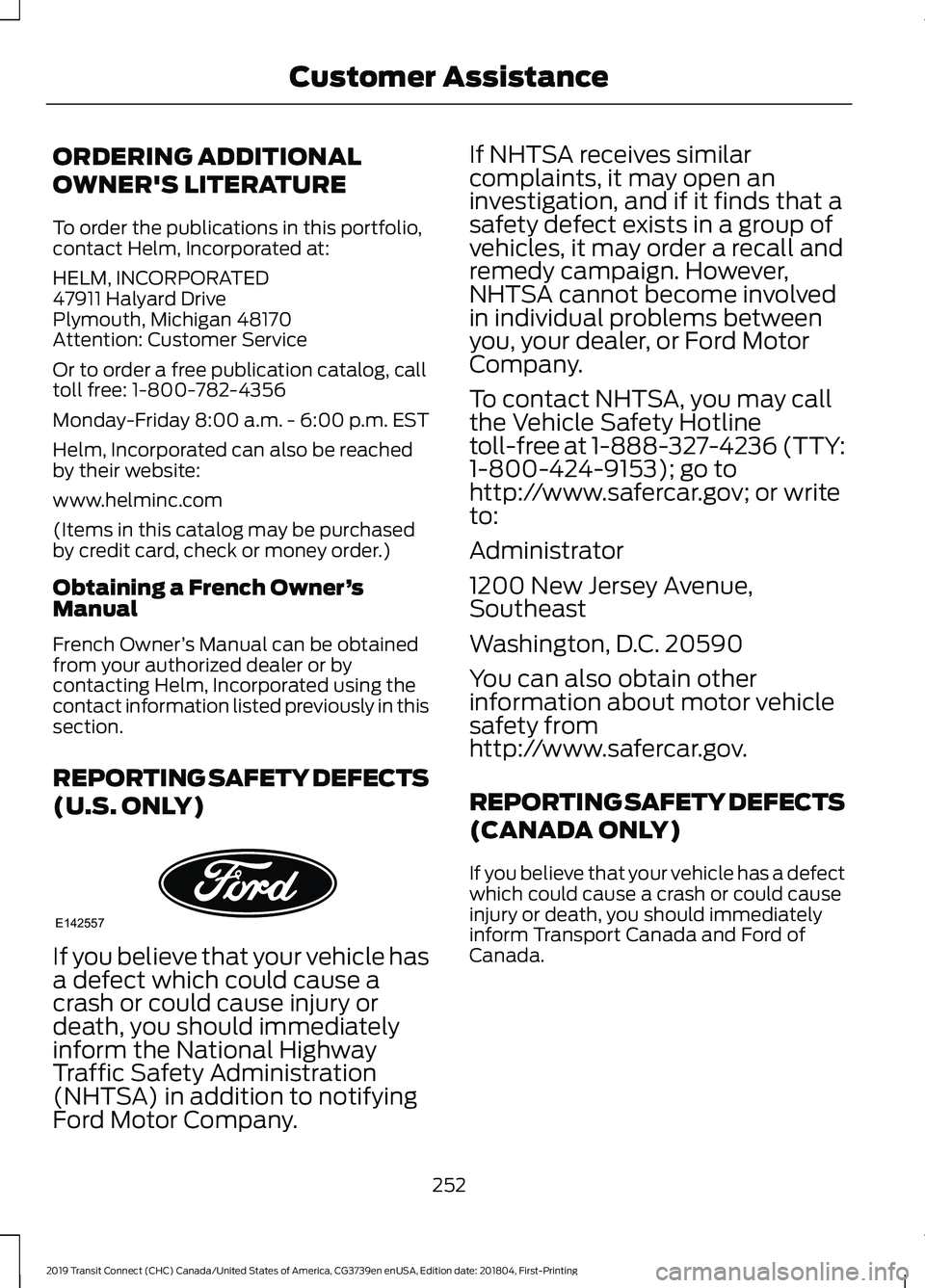 FORD TRANSIT CONNECT 2019 Owners Manual ORDERING ADDITIONAL
OWNER'S LITERATURE
To order the publications in this portfolio,
contact Helm, Incorporated at:
HELM, INCORPORATED
47911 Halyard Drive
Plymouth, Michigan 48170
Attention: Custom FORD TRANSIT CONNECT 2019 Owners Manual ORDERING ADDITIONAL
OWNER'S LITERATURE
To order the publications in this portfolio,
contact Helm, Incorporated at:
HELM, INCORPORATED
47911 Halyard Drive
Plymouth, Michigan 48170
Attention: Custom