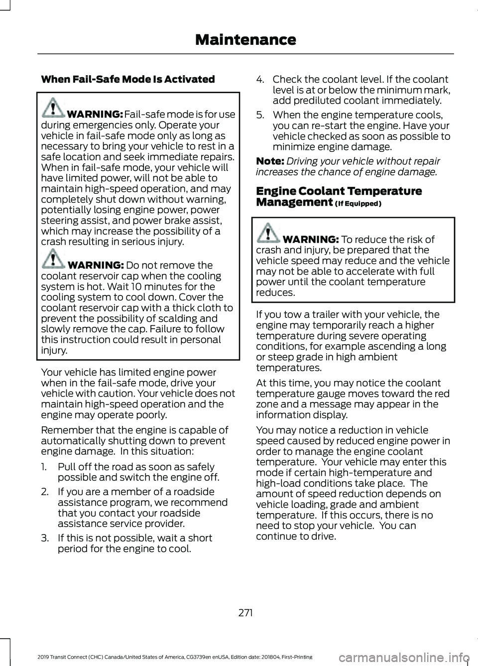 FORD TRANSIT CONNECT 2019 Owners Guide When Fail-Safe Mode Is Activated
WARNING: Fail-safe mode is for use
during emergencies only. Operate your
vehicle in fail-safe mode only as long as
necessary to bring your vehicle to rest in a
safe lo FORD TRANSIT CONNECT 2019 Owners Guide When Fail-Safe Mode Is Activated
WARNING: Fail-safe mode is for use
during emergencies only. Operate your
vehicle in fail-safe mode only as long as
necessary to bring your vehicle to rest in a
safe lo