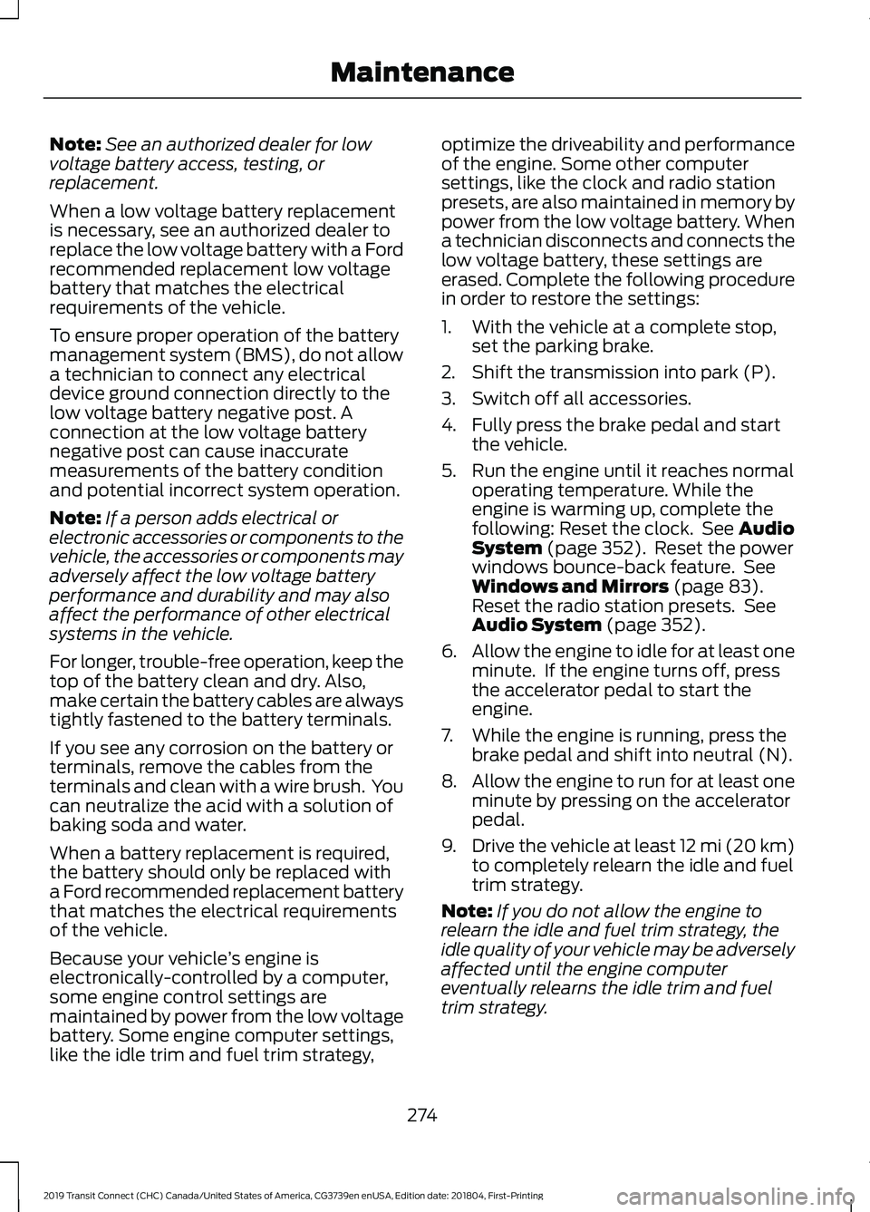 FORD TRANSIT CONNECT 2019 Owners Guide Note:
See an authorized dealer for low
voltage battery access, testing, or
replacement.
When a low voltage battery replacement
is necessary, see an authorized dealer to
replace the low voltage battery FORD TRANSIT CONNECT 2019 Owners Guide Note:
See an authorized dealer for low
voltage battery access, testing, or
replacement.
When a low voltage battery replacement
is necessary, see an authorized dealer to
replace the low voltage battery