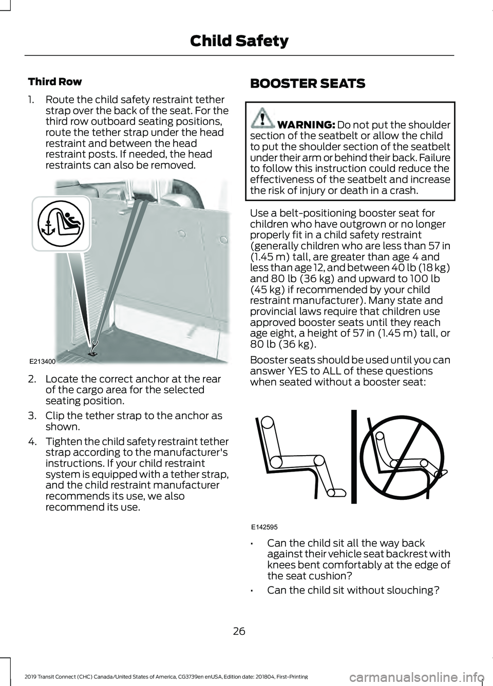 FORD TRANSIT CONNECT 2019 Owners Manual Third Row
1. Route the child safety restraint tether
strap over the back of the seat. For the
third row outboard seating positions,
route the tether strap under the head
restraint and between the head