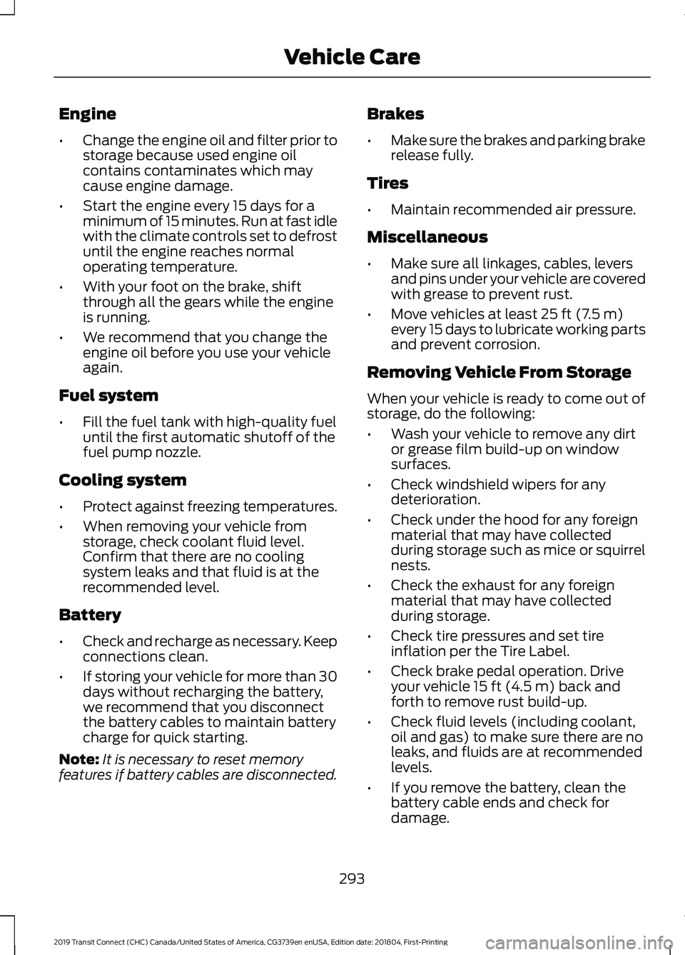 FORD TRANSIT CONNECT 2019  Owners Manual Engine
•
Change the engine oil and filter prior to
storage because used engine oil
contains contaminates which may
cause engine damage.
• Start the engine every 15 days for a
minimum of 15 minutes