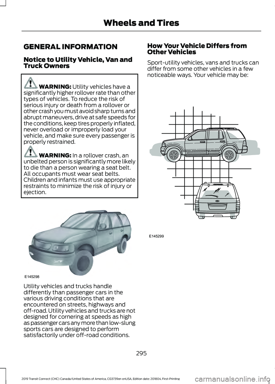 FORD TRANSIT CONNECT 2019 Owners Manual GENERAL INFORMATION
Notice to Utility Vehicle, Van and
Truck Owners
WARNING: Utility vehicles have a
significantly higher rollover rate than other
types of vehicles. To reduce the risk of
serious inju FORD TRANSIT CONNECT 2019 Owners Manual GENERAL INFORMATION
Notice to Utility Vehicle, Van and
Truck Owners
WARNING: Utility vehicles have a
significantly higher rollover rate than other
types of vehicles. To reduce the risk of
serious inju