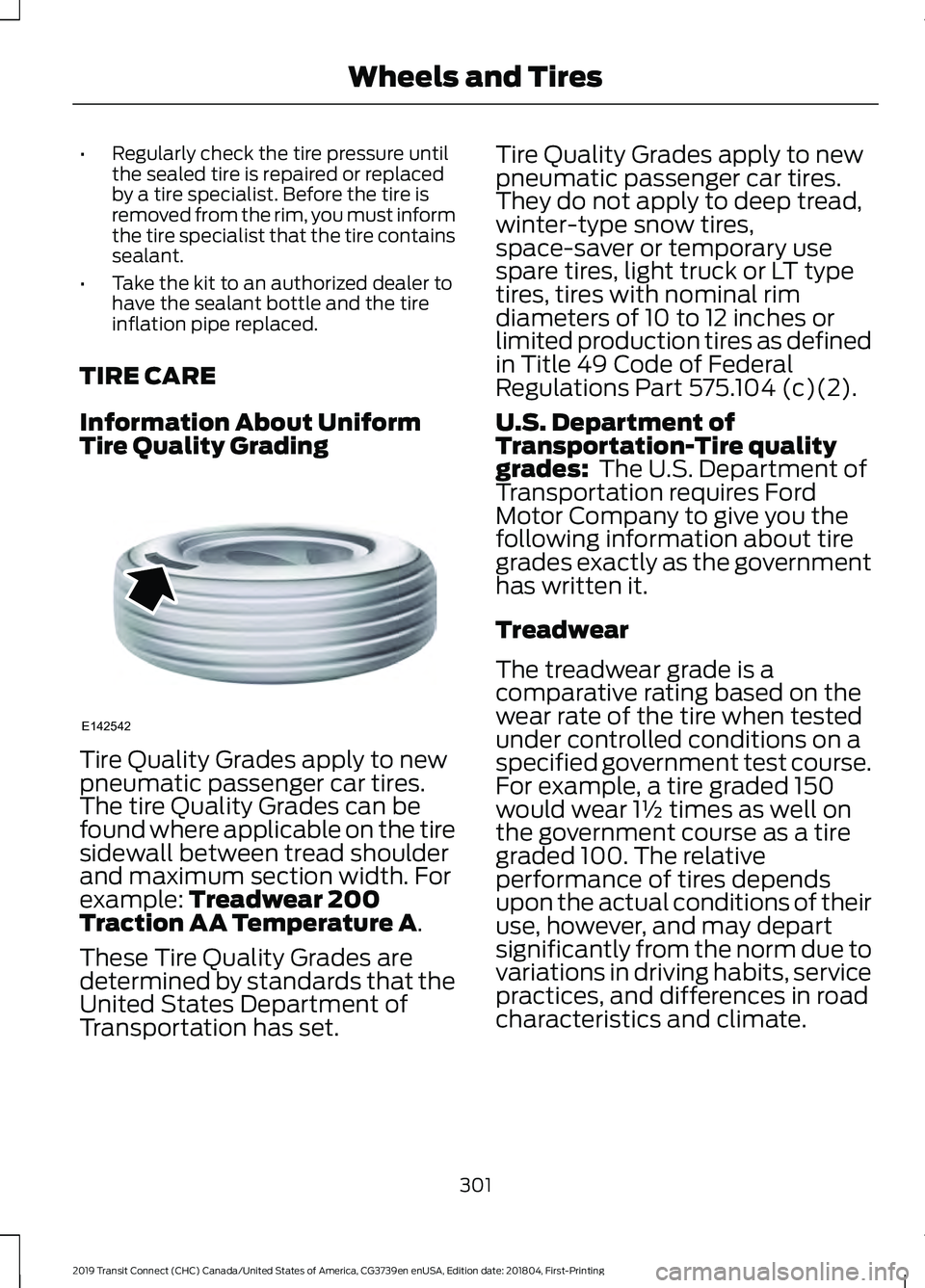 FORD TRANSIT CONNECT 2019 Owners Manual •
Regularly check the tire pressure until
the sealed tire is repaired or replaced
by a tire specialist. Before the tire is
removed from the rim, you must inform
the tire specialist that the tire con FORD TRANSIT CONNECT 2019 Owners Manual •
Regularly check the tire pressure until
the sealed tire is repaired or replaced
by a tire specialist. Before the tire is
removed from the rim, you must inform
the tire specialist that the tire con