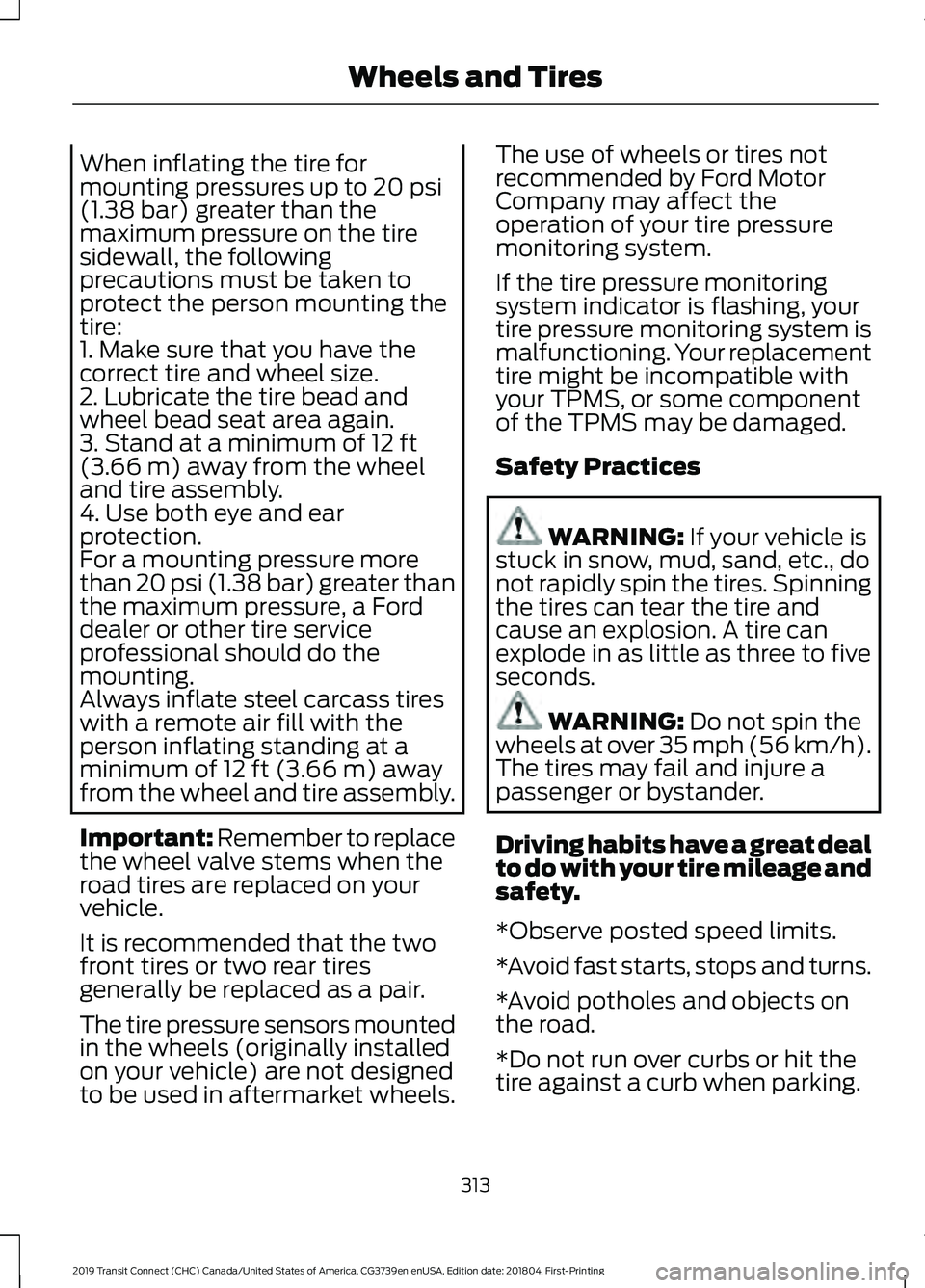 FORD TRANSIT CONNECT 2019 Owners Guide When inflating the tire for
mounting pressures up to 20 psi
(1.38 bar) greater than the
maximum pressure on the tire
sidewall, the following
precautions must be taken to
protect the person mounting th FORD TRANSIT CONNECT 2019 Owners Guide When inflating the tire for
mounting pressures up to 20 psi
(1.38 bar) greater than the
maximum pressure on the tire
sidewall, the following
precautions must be taken to
protect the person mounting th