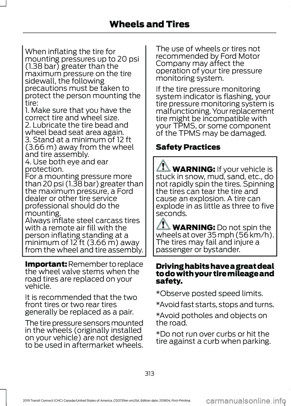 FORD TRANSIT CONNECT 2019  Owners Manual When inflating the tire for
mounting pressures up to 20 psi
(1.38 bar) greater than the
maximum pressure on the tire
sidewall, the following
precautions must be taken to
protect the person mounting th