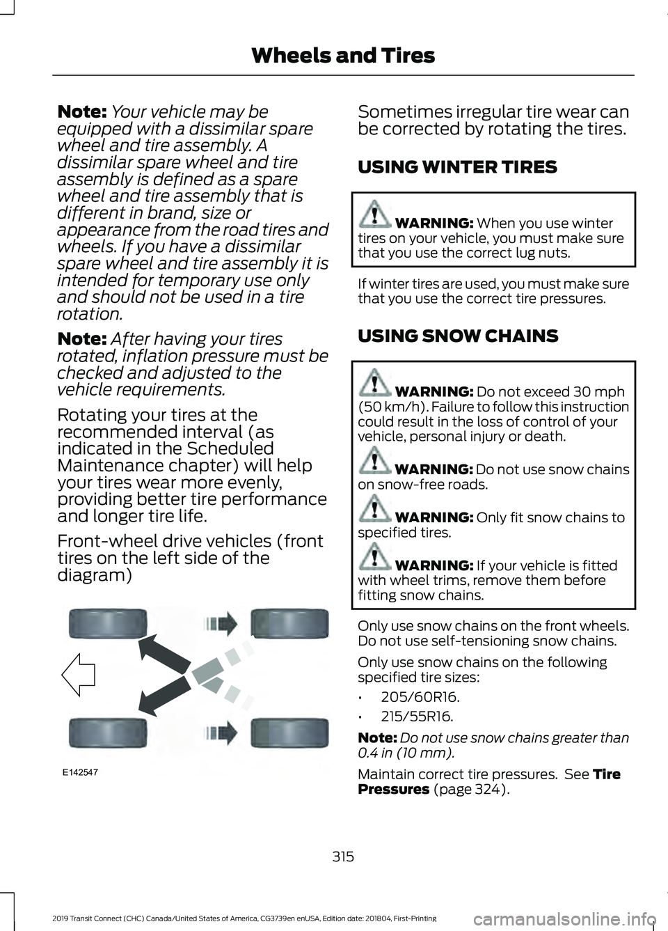 FORD TRANSIT CONNECT 2019 Owners Manual Note:
Your vehicle may be
equipped with a dissimilar spare
wheel and tire assembly. A
dissimilar spare wheel and tire
assembly is defined as a spare
wheel and tire assembly that is
different in brand, FORD TRANSIT CONNECT 2019 Owners Manual Note:
Your vehicle may be
equipped with a dissimilar spare
wheel and tire assembly. A
dissimilar spare wheel and tire
assembly is defined as a spare
wheel and tire assembly that is
different in brand,