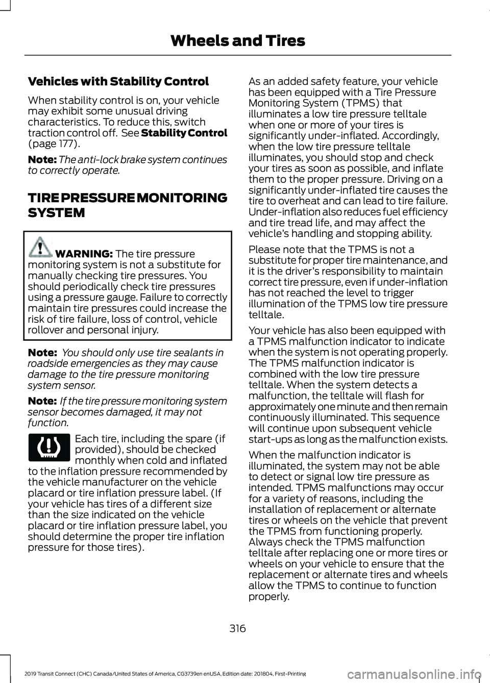 FORD TRANSIT CONNECT 2019 Service Manual Vehicles with Stability Control
When stability control is on, your vehicle
may exhibit some unusual driving
characteristics. To reduce this, switch
traction control off. See Stability Control
(page 1 FORD TRANSIT CONNECT 2019 Service Manual Vehicles with Stability Control
When stability control is on, your vehicle
may exhibit some unusual driving
characteristics. To reduce this, switch
traction control off. See Stability Control
(page 1