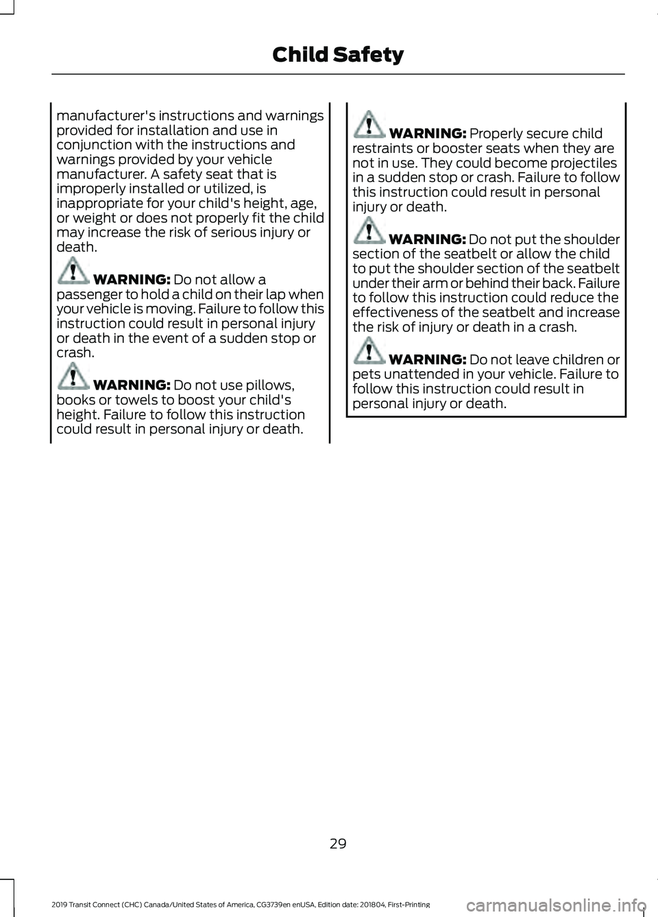 FORD TRANSIT CONNECT 2019 Owners Manual manufacturer's instructions and warnings
provided for installation and use in
conjunction with the instructions and
warnings provided by your vehicle
manufacturer. A safety seat that is
improperly FORD TRANSIT CONNECT 2019 Owners Manual manufacturer's instructions and warnings
provided for installation and use in
conjunction with the instructions and
warnings provided by your vehicle
manufacturer. A safety seat that is
improperly