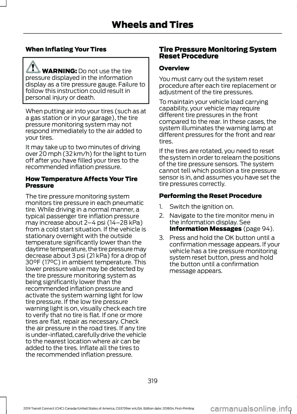 FORD TRANSIT CONNECT 2019 Workshop Manual When Inflating Your Tires
WARNING: Do not use the tire
pressure displayed in the information
display as a tire pressure gauge. Failure to
follow this instruction could result in
personal injury or dea FORD TRANSIT CONNECT 2019 Workshop Manual When Inflating Your Tires
WARNING: Do not use the tire
pressure displayed in the information
display as a tire pressure gauge. Failure to
follow this instruction could result in
personal injury or dea