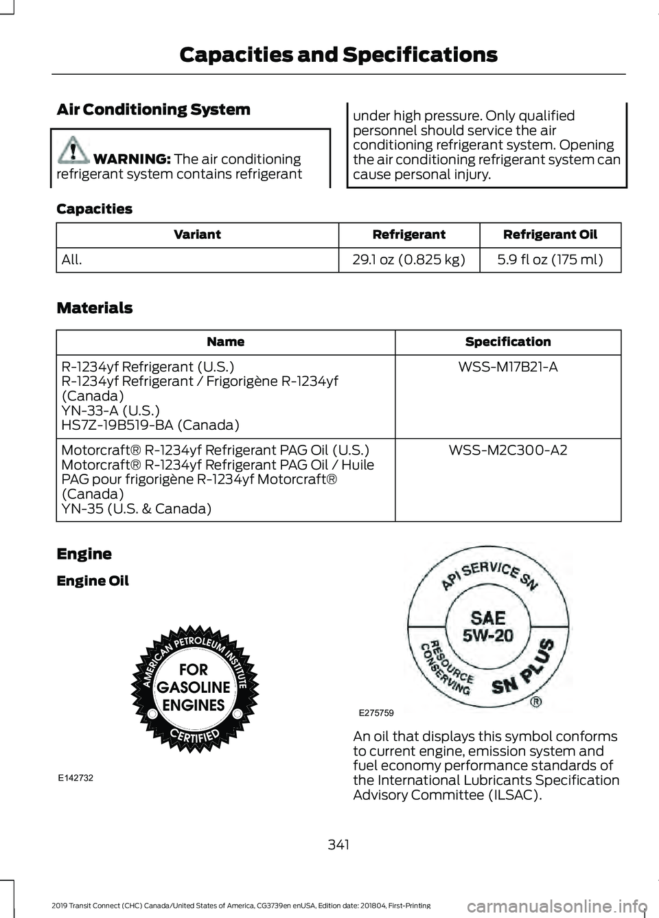 FORD TRANSIT CONNECT 2019 Owners Manual Air Conditioning System
WARNING: The air conditioning
refrigerant system contains refrigerant under high pressure. Only qualified
personnel should service the air
conditioning refrigerant system. Open FORD TRANSIT CONNECT 2019 Owners Manual Air Conditioning System
WARNING: The air conditioning
refrigerant system contains refrigerant under high pressure. Only qualified
personnel should service the air
conditioning refrigerant system. Open