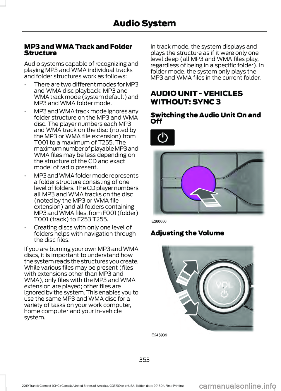 FORD TRANSIT CONNECT 2019 Owners Manual MP3 and WMA Track and Folder
Structure
Audio systems capable of recognizing and
playing MP3 and WMA individual tracks
and folder structures work as follows:
•
There are two different modes for MP3
a FORD TRANSIT CONNECT 2019 Owners Manual MP3 and WMA Track and Folder
Structure
Audio systems capable of recognizing and
playing MP3 and WMA individual tracks
and folder structures work as follows:
•
There are two different modes for MP3
a
