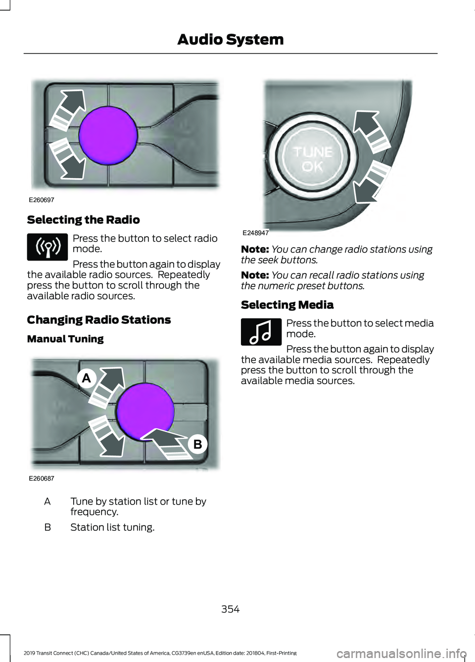 FORD TRANSIT CONNECT 2019 Owners Manual Selecting the Radio
Press the button to select radio
mode.
Press the button again to display
the available radio sources. Repeatedly
press the button to scroll through the
available radio sources.
Ch FORD TRANSIT CONNECT 2019 Owners Manual Selecting the Radio
Press the button to select radio
mode.
Press the button again to display
the available radio sources. Repeatedly
press the button to scroll through the
available radio sources.
Ch