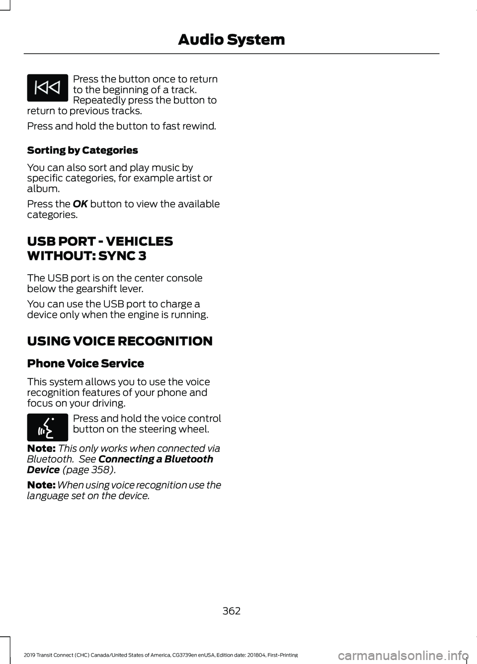 FORD TRANSIT CONNECT 2019 Owners Manual Press the button once to return
to the beginning of a track.
Repeatedly press the button to
return to previous tracks.
Press and hold the button to fast rewind.
Sorting by Categories
You can also sort FORD TRANSIT CONNECT 2019 Owners Manual Press the button once to return
to the beginning of a track.
Repeatedly press the button to
return to previous tracks.
Press and hold the button to fast rewind.
Sorting by Categories
You can also sort