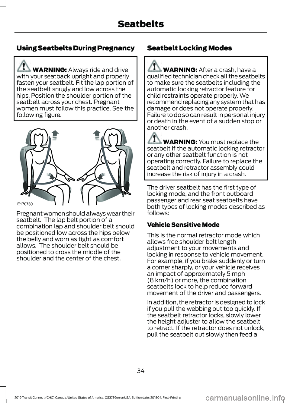 FORD TRANSIT CONNECT 2019 Owners Guide Using Seatbelts During Pregnancy
WARNING: Always ride and drive
with your seatback upright and properly
fasten your seatbelt. Fit the lap portion of
the seatbelt snugly and low across the
hips. Positi