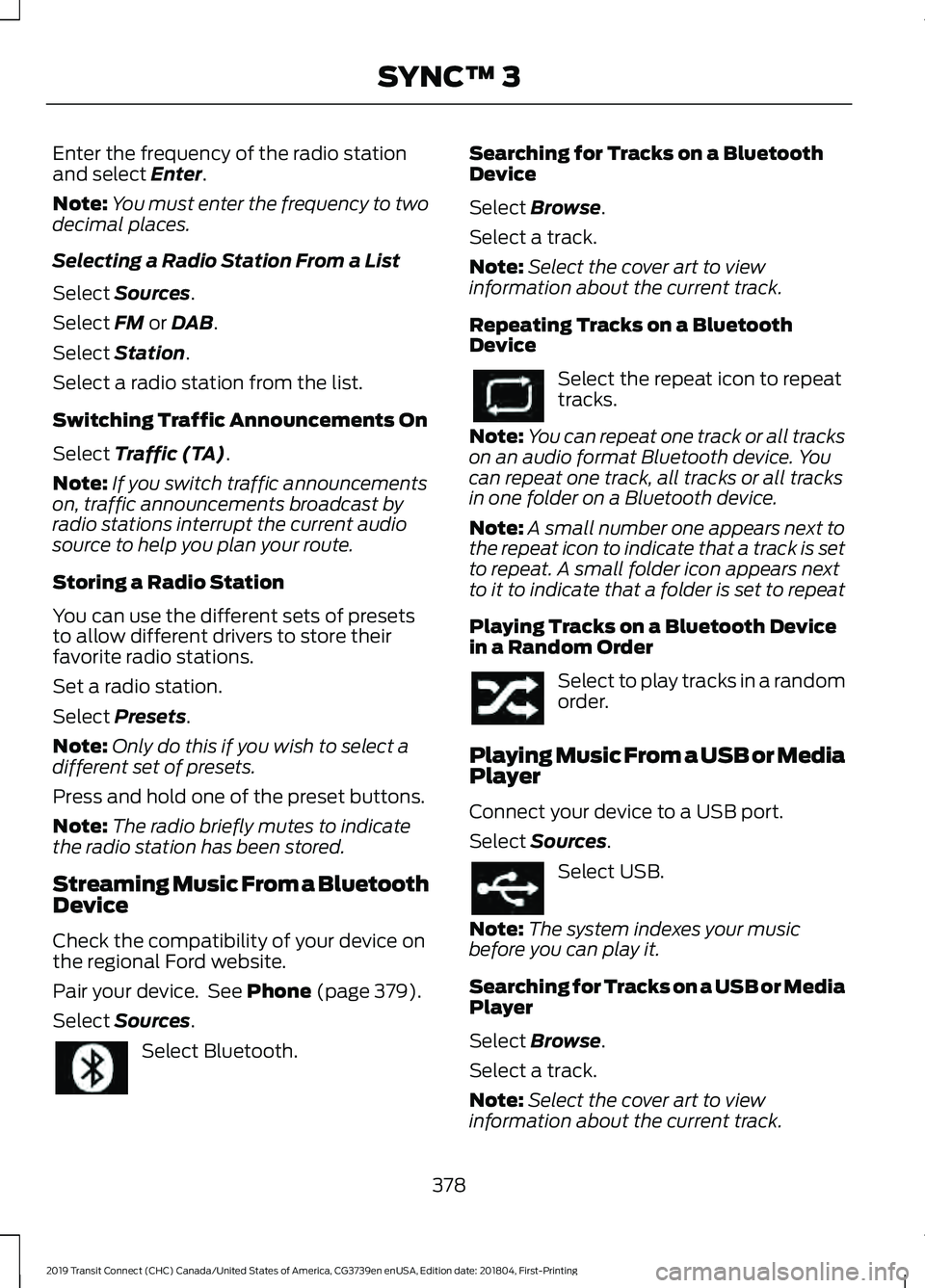 FORD TRANSIT CONNECT 2019 User Guide Enter the frequency of the radio station
and select Enter.
Note: You must enter the frequency to two
decimal places.
Selecting a Radio Station From a List
Select
Sources.
Select
FM or DAB.
Select
S FORD TRANSIT CONNECT 2019 User Guide Enter the frequency of the radio station
and select Enter.
Note: You must enter the frequency to two
decimal places.
Selecting a Radio Station From a List
Select
Sources.
Select
FM or DAB.
Select
S