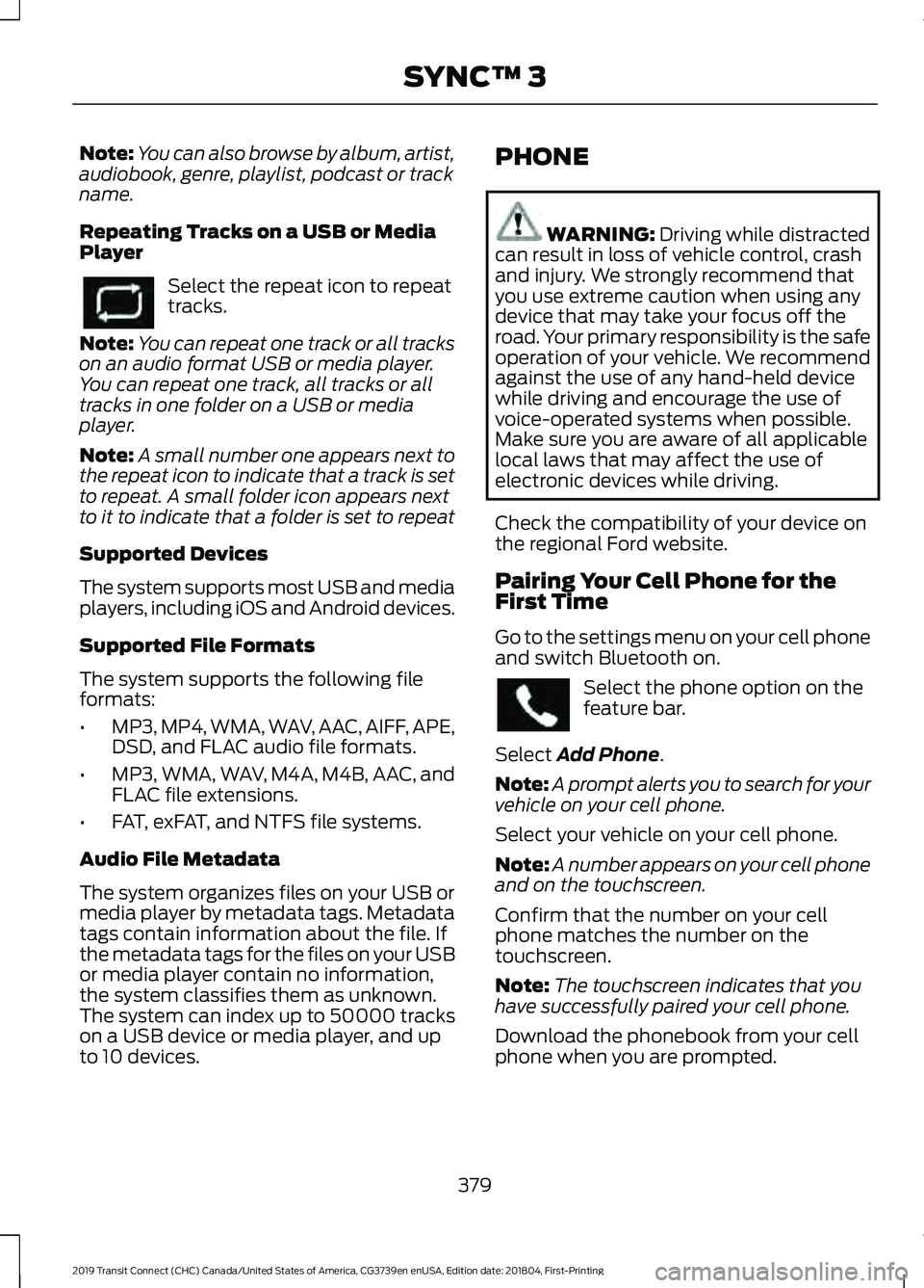 FORD TRANSIT CONNECT 2019 User Guide Note:
You can also browse by album, artist,
audiobook, genre, playlist, podcast or track
name.
Repeating Tracks on a USB or Media
Player Select the repeat icon to repeat
tracks.
Note: You can repeat o FORD TRANSIT CONNECT 2019 User Guide Note:
You can also browse by album, artist,
audiobook, genre, playlist, podcast or track
name.
Repeating Tracks on a USB or Media
Player Select the repeat icon to repeat
tracks.
Note: You can repeat o