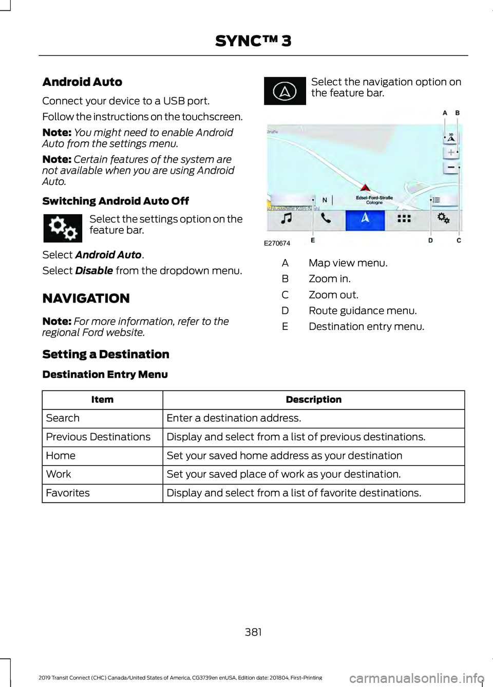 FORD TRANSIT CONNECT 2019 Owners Manual Android Auto
Connect your device to a USB port.
Follow the instructions on the touchscreen.
Note:
You might need to enable Android
Auto from the settings menu.
Note: Certain features of the system are FORD TRANSIT CONNECT 2019 Owners Manual Android Auto
Connect your device to a USB port.
Follow the instructions on the touchscreen.
Note:
You might need to enable Android
Auto from the settings menu.
Note: Certain features of the system are