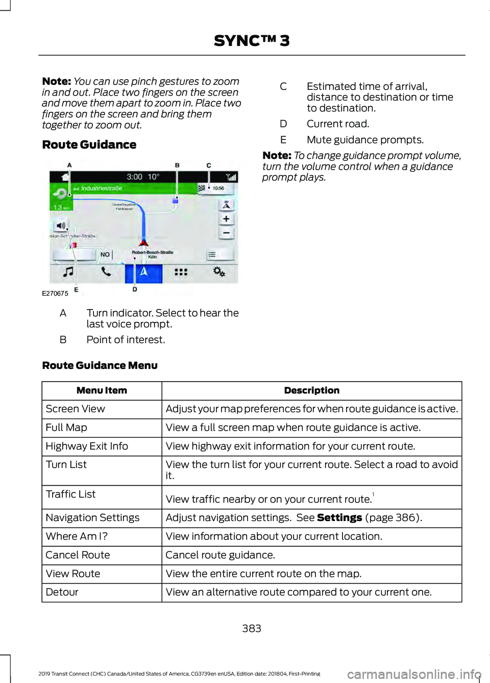FORD TRANSIT CONNECT 2019 Owners Manual Note:
You can use pinch gestures to zoom
in and out. Place two fingers on the screen
and move them apart to zoom in. Place two
fingers on the screen and bring them
together to zoom out.
Route Guidance FORD TRANSIT CONNECT 2019 Owners Manual Note:
You can use pinch gestures to zoom
in and out. Place two fingers on the screen
and move them apart to zoom in. Place two
fingers on the screen and bring them
together to zoom out.
Route Guidance