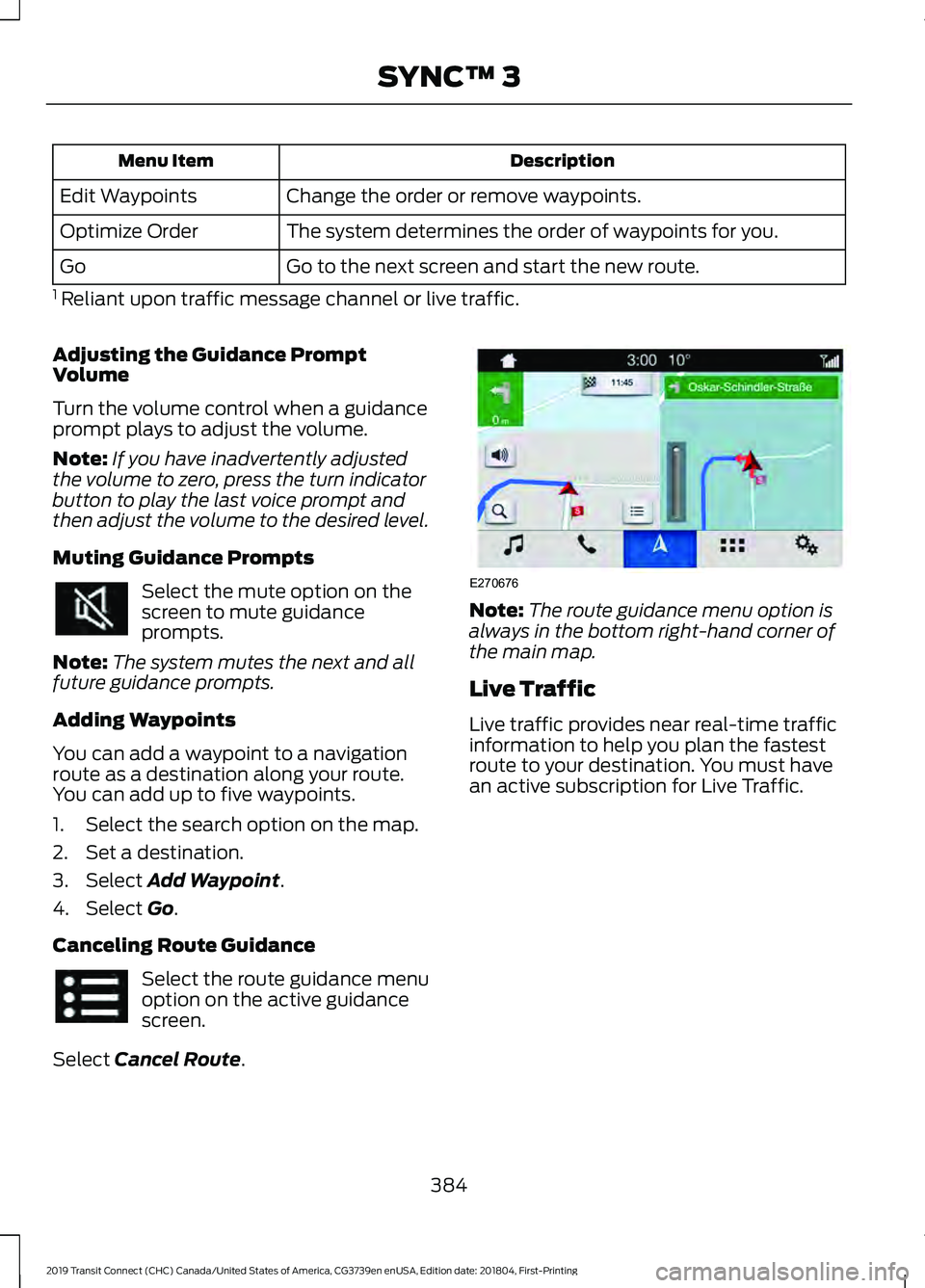 FORD TRANSIT CONNECT 2019 Owners Manual Description
Menu Item
Change the order or remove waypoints.
Edit Waypoints
The system determines the order of waypoints for you.
Optimize Order
Go to the next screen and start the new route.
Go
1 Rel FORD TRANSIT CONNECT 2019 Owners Manual Description
Menu Item
Change the order or remove waypoints.
Edit Waypoints
The system determines the order of waypoints for you.
Optimize Order
Go to the next screen and start the new route.
Go
1 Rel