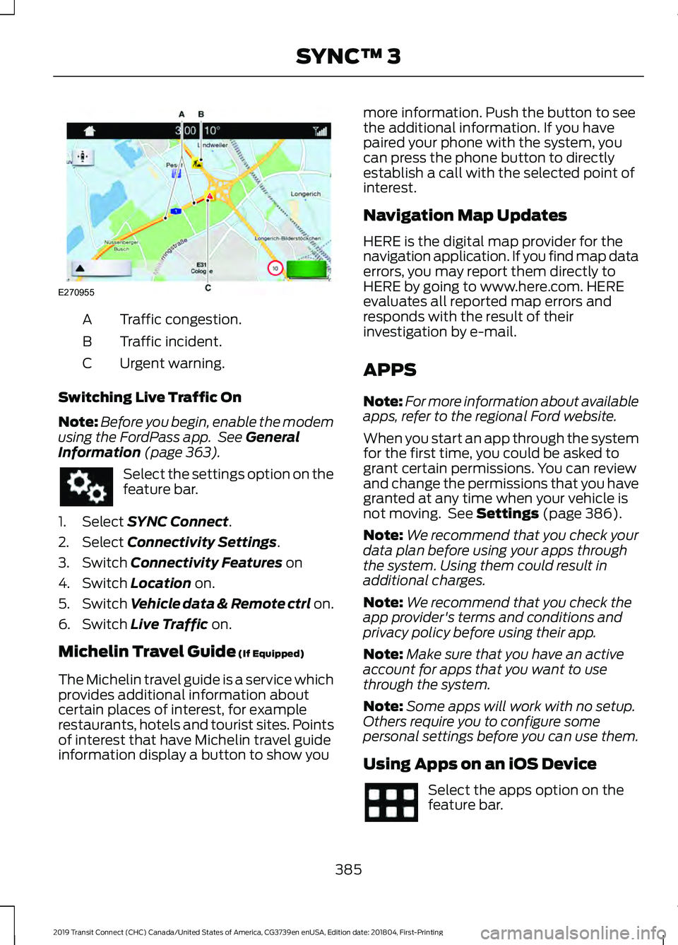 FORD TRANSIT CONNECT 2019 User Guide Traffic congestion.
A
Traffic incident.
B
Urgent warning.
C
Switching Live Traffic On
Note: Before you begin, enable the modem
using the FordPass app. See General
Information (page 363). Select the s FORD TRANSIT CONNECT 2019 User Guide Traffic congestion.
A
Traffic incident.
B
Urgent warning.
C
Switching Live Traffic On
Note: Before you begin, enable the modem
using the FordPass app. See General
Information (page 363). Select the s