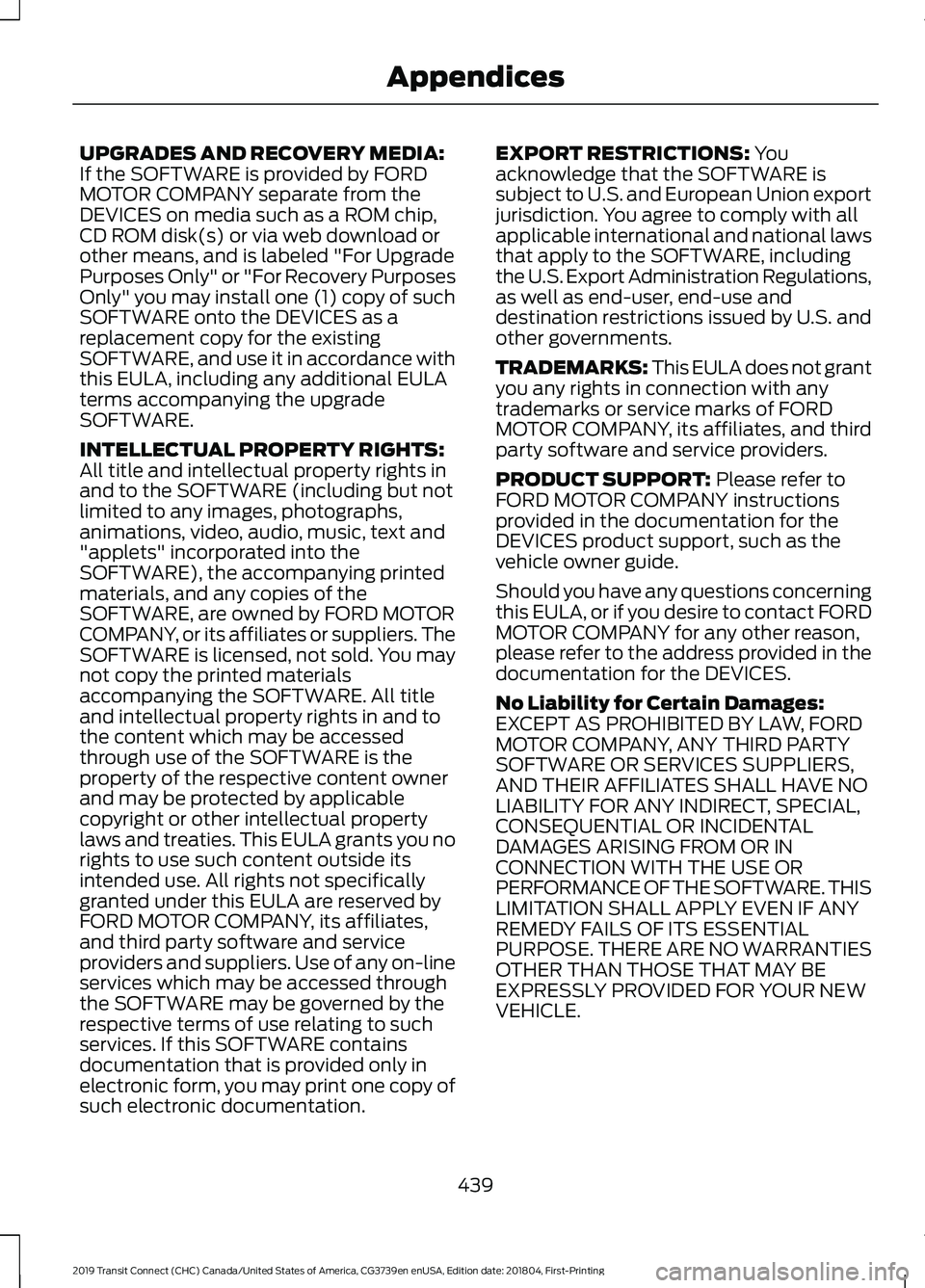 FORD TRANSIT CONNECT 2019 Owners Manual UPGRADES AND RECOVERY MEDIA:
If the SOFTWARE is provided by FORD
MOTOR COMPANY separate from the
DEVICES on media such as a ROM chip,
CD ROM disk(s) or via web download or
other means, and is labeled FORD TRANSIT CONNECT 2019 Owners Manual UPGRADES AND RECOVERY MEDIA:
If the SOFTWARE is provided by FORD
MOTOR COMPANY separate from the
DEVICES on media such as a ROM chip,
CD ROM disk(s) or via web download or
other means, and is labeled