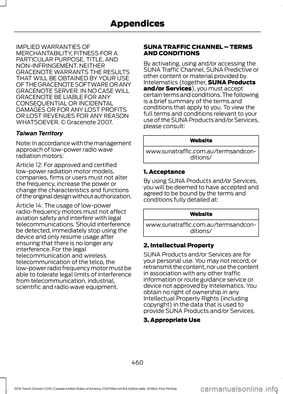 FORD TRANSIT CONNECT 2019 Owners Guide IMPLIED WARRANTIES OF
MERCHANTABILITY, FITNESS FOR A
PARTICULAR PURPOSE, TITLE, AND
NON-INFRINGEMENT. NEITHER
GRACENOTE WARRANTS THE RESULTS
THAT WILL BE OBTAINED BY YOUR USE
OF THE GRACENOTE SOFTWARE