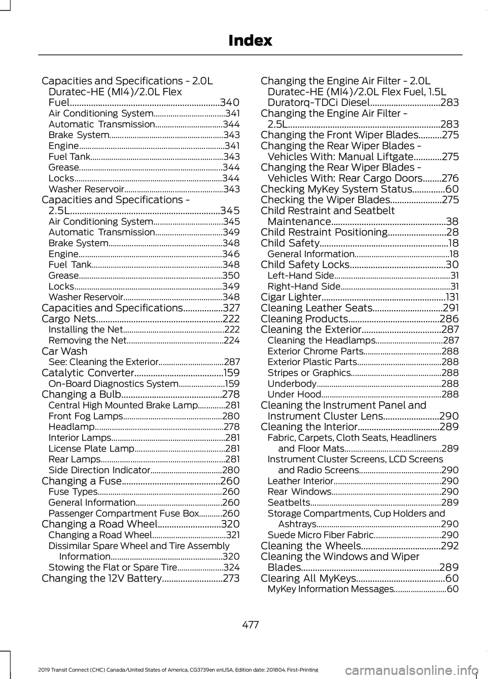 FORD TRANSIT CONNECT 2019 Repair Manual Capacities and Specifications - 2.0L
Duratec-HE (MI4)/2.0L Flex
Fuel................................................................340
Air Conditioning System.................................. 341
Au FORD TRANSIT CONNECT 2019 Repair Manual Capacities and Specifications - 2.0L
Duratec-HE (MI4)/2.0L Flex
Fuel................................................................340
Air Conditioning System.................................. 341
Au