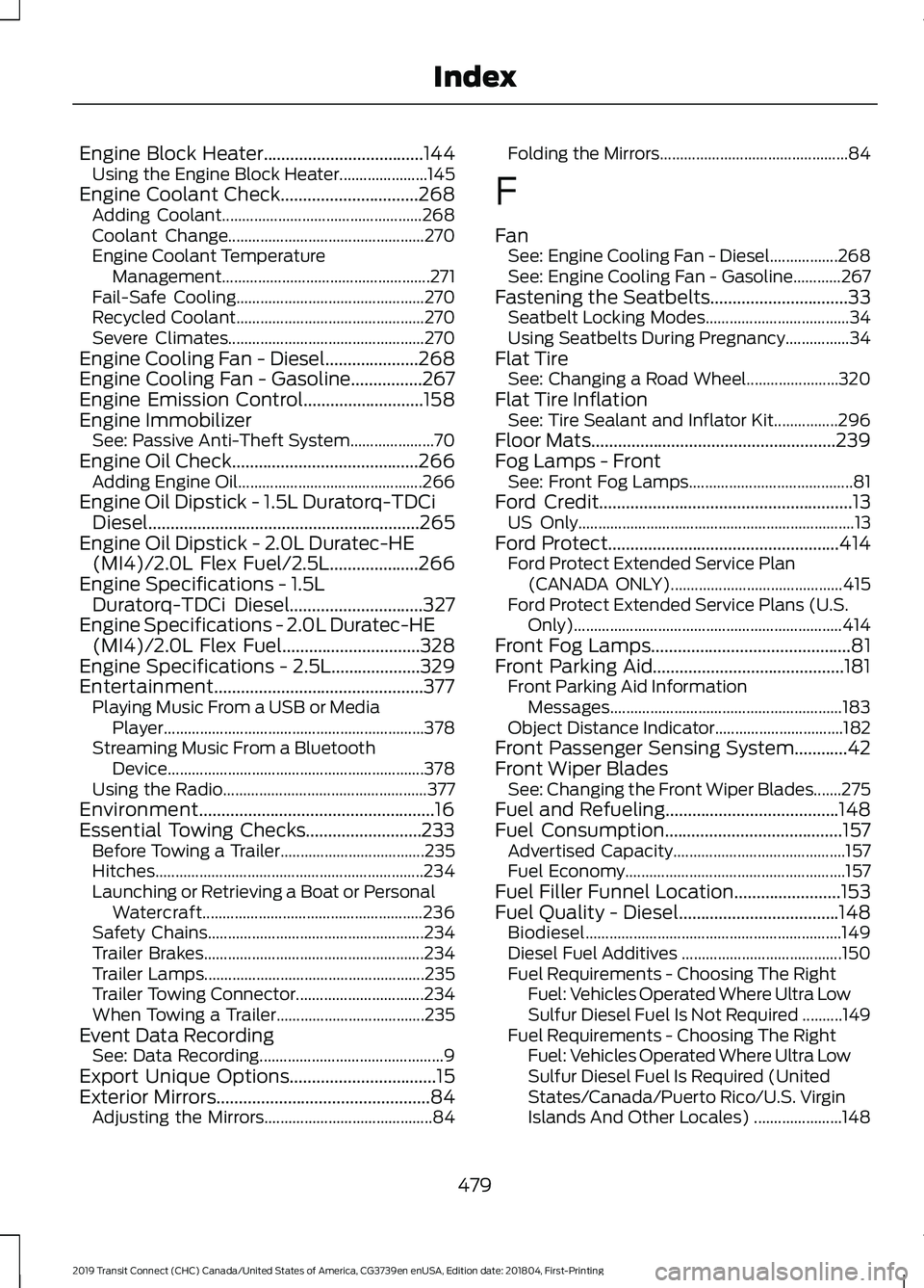 FORD TRANSIT CONNECT 2019  Owners Manual Engine Block Heater....................................144
Using the Engine Block Heater...................... 145
Engine Coolant Check...............................268
Adding Coolant................