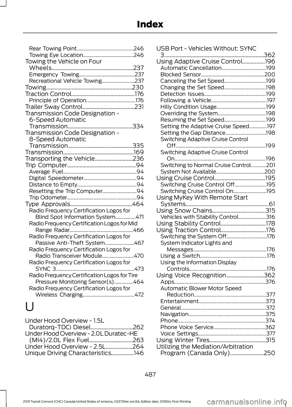 FORD TRANSIT CONNECT 2019 Repair Manual Rear Towing Point.............................................
246
Towing Eye Location........................................ 246
Towing the Vehicle on Four Wheels.................................... FORD TRANSIT CONNECT 2019 Repair Manual Rear Towing Point.............................................
246
Towing Eye Location........................................ 246
Towing the Vehicle on Four Wheels....................................