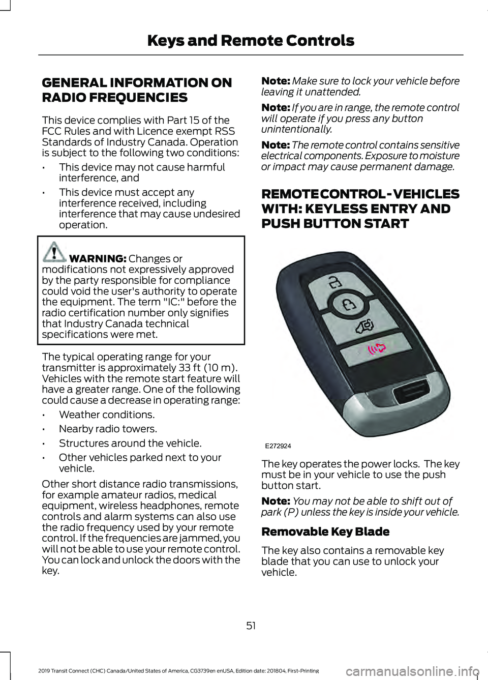 FORD TRANSIT CONNECT 2019 Owners Manual GENERAL INFORMATION ON
RADIO FREQUENCIES
This device complies with Part 15 of the
FCC Rules and with Licence exempt RSS
Standards of Industry Canada. Operation
is subject to the following two conditio FORD TRANSIT CONNECT 2019 Owners Manual GENERAL INFORMATION ON
RADIO FREQUENCIES
This device complies with Part 15 of the
FCC Rules and with Licence exempt RSS
Standards of Industry Canada. Operation
is subject to the following two conditio