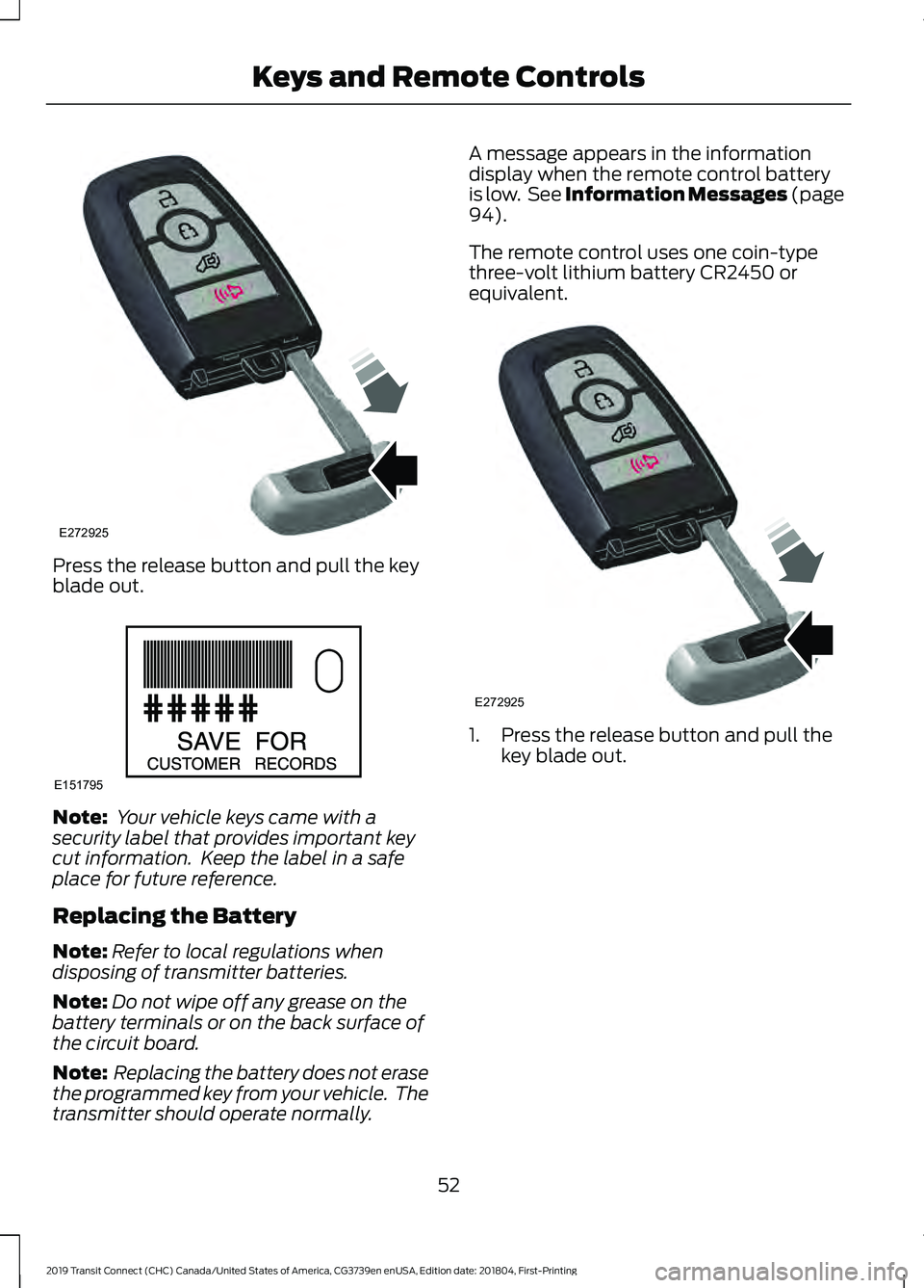 FORD TRANSIT CONNECT 2019 Owners Manual Press the release button and pull the key
blade out.
Note:
Your vehicle keys came with a
security label that provides important key
cut information. Keep the label in a safe
place for future referen FORD TRANSIT CONNECT 2019 Owners Manual Press the release button and pull the key
blade out.
Note:
Your vehicle keys came with a
security label that provides important key
cut information. Keep the label in a safe
place for future referen