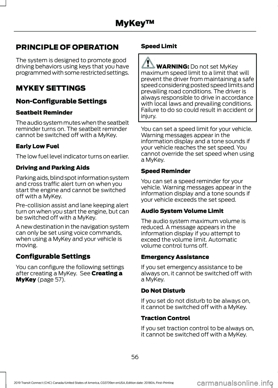 FORD TRANSIT CONNECT 2019 Owners Manual PRINCIPLE OF OPERATION
The system is designed to promote good
driving behaviors using keys that you have
programmed with some restricted settings.
MYKEY SETTINGS
Non-Configurable Settings
Seatbelt Rem FORD TRANSIT CONNECT 2019 Owners Manual PRINCIPLE OF OPERATION
The system is designed to promote good
driving behaviors using keys that you have
programmed with some restricted settings.
MYKEY SETTINGS
Non-Configurable Settings
Seatbelt Rem