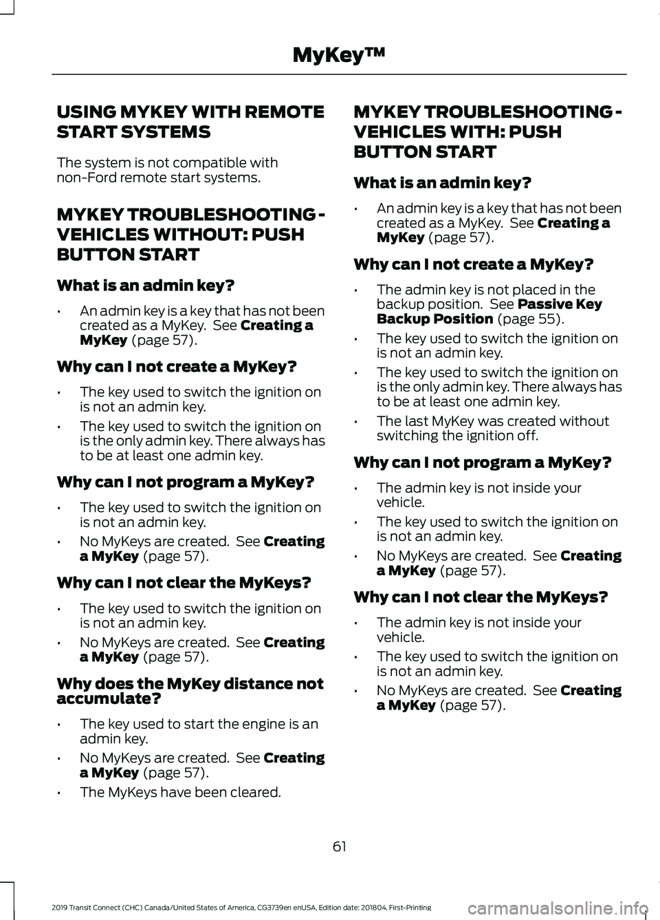FORD TRANSIT CONNECT 2019 Owners Manual USING MYKEY WITH REMOTE
START SYSTEMS
The system is not compatible with
non-Ford remote start systems.
MYKEY TROUBLESHOOTING -
VEHICLES WITHOUT: PUSH
BUTTON START
What is an admin key?
•
An admin ke FORD TRANSIT CONNECT 2019 Owners Manual USING MYKEY WITH REMOTE
START SYSTEMS
The system is not compatible with
non-Ford remote start systems.
MYKEY TROUBLESHOOTING -
VEHICLES WITHOUT: PUSH
BUTTON START
What is an admin key?
•
An admin ke