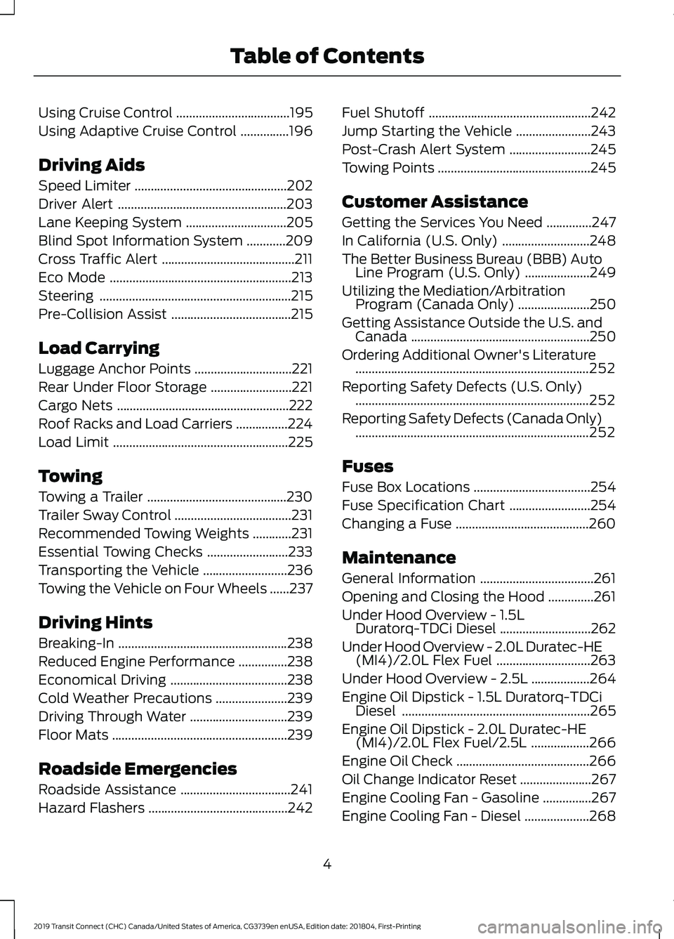 FORD TRANSIT CONNECT 2019  Owners Manual Using Cruise Control
...................................195
Using Adaptive Cruise Control ...............
196
Driving Aids
Speed Limiter ...............................................
202
Driver Aler