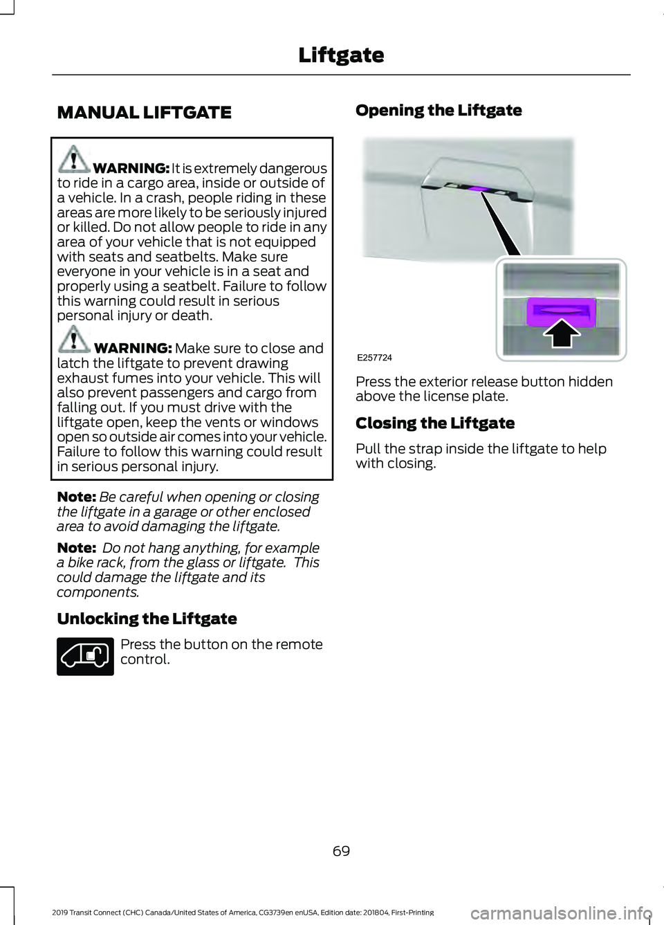 FORD TRANSIT CONNECT 2019 User Guide MANUAL LIFTGATE
WARNING: It is extremely dangerous
to ride in a cargo area, inside or outside of
a vehicle. In a crash, people riding in these
areas are more likely to be seriously injured
or killed. FORD TRANSIT CONNECT 2019 User Guide MANUAL LIFTGATE
WARNING: It is extremely dangerous
to ride in a cargo area, inside or outside of
a vehicle. In a crash, people riding in these
areas are more likely to be seriously injured
or killed.