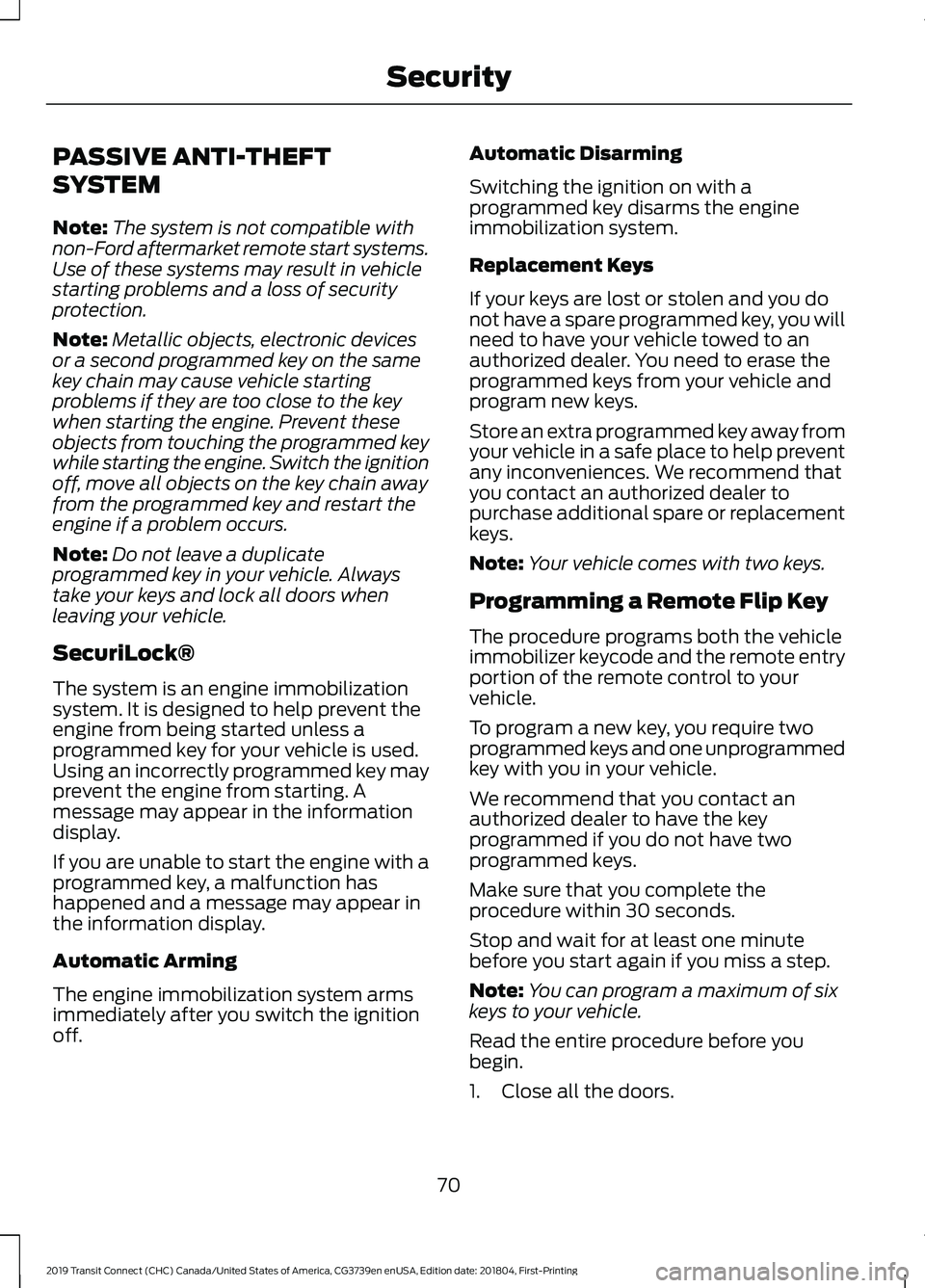 FORD TRANSIT CONNECT 2019 Owners Manual PASSIVE ANTI-THEFT
SYSTEM
Note:
The system is not compatible with
non-Ford aftermarket remote start systems.
Use of these systems may result in vehicle
starting problems and a loss of security
protect FORD TRANSIT CONNECT 2019 Owners Manual PASSIVE ANTI-THEFT
SYSTEM
Note:
The system is not compatible with
non-Ford aftermarket remote start systems.
Use of these systems may result in vehicle
starting problems and a loss of security
protect