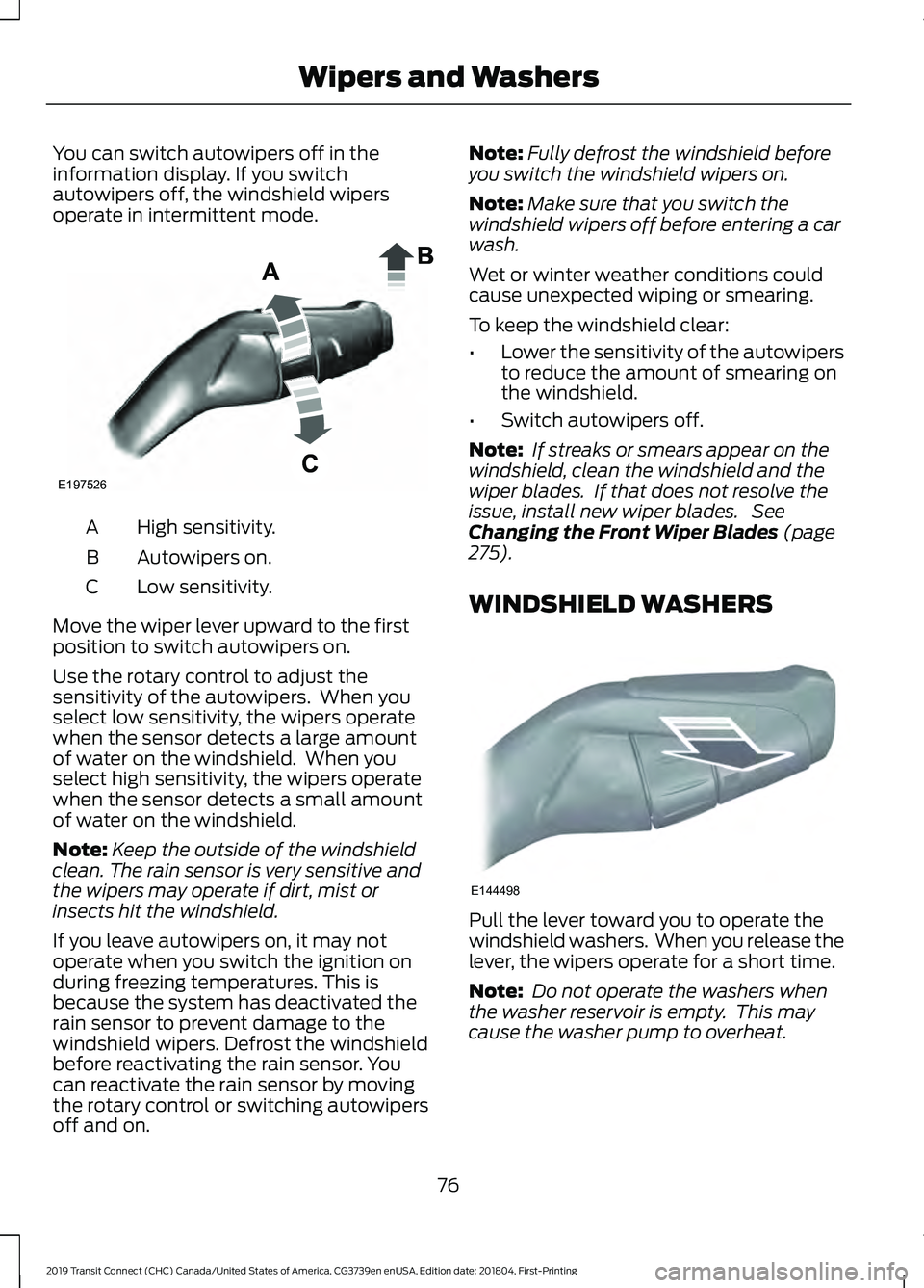 FORD TRANSIT CONNECT 2019 User Guide You can switch autowipers off in the
information display. If you switch
autowipers off, the windshield wipers
operate in intermittent mode.
High sensitivity.
A
Autowipers on.
B
Low sensitivity.
C
Move FORD TRANSIT CONNECT 2019 User Guide You can switch autowipers off in the
information display. If you switch
autowipers off, the windshield wipers
operate in intermittent mode.
High sensitivity.
A
Autowipers on.
B
Low sensitivity.
C
Move