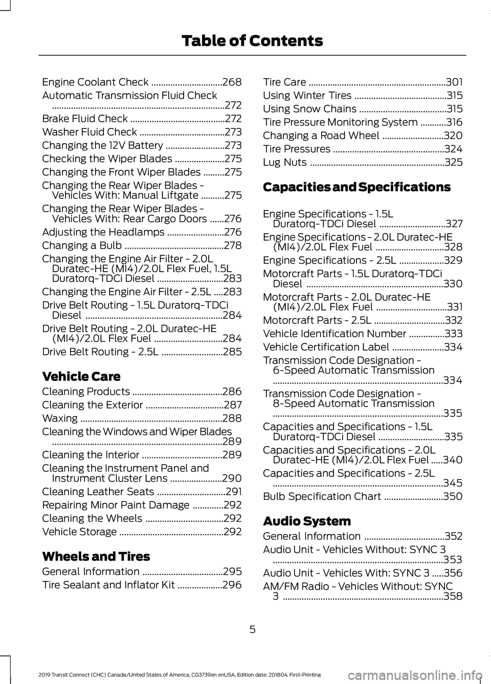 FORD TRANSIT CONNECT 2019  Owners Manual Engine Coolant Check
..............................268
Automatic Transmission Fluid Check ........................................................................\
.
272
Brake Fluid Check ............