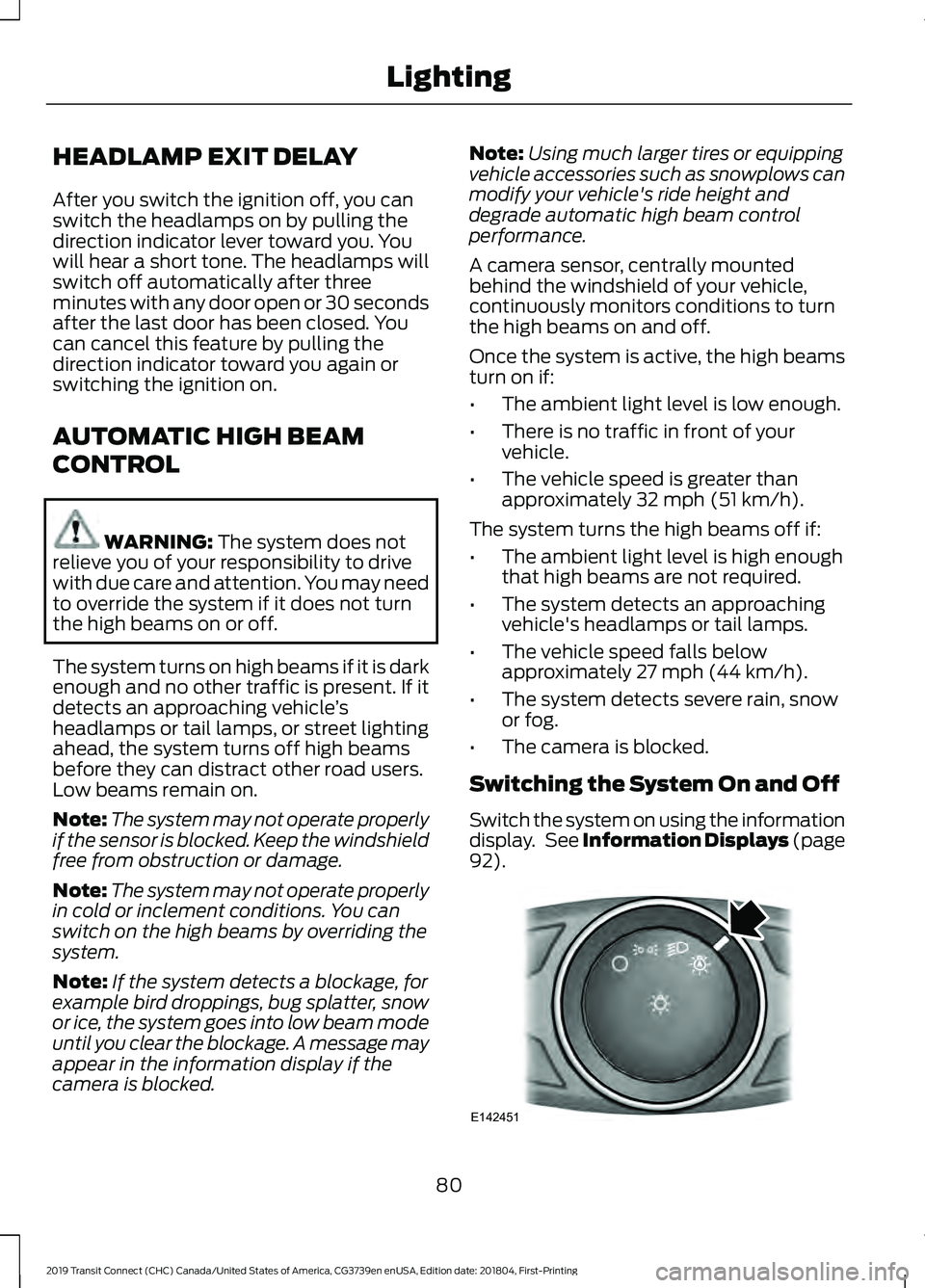 FORD TRANSIT CONNECT 2019  Owners Manual HEADLAMP EXIT DELAY
After you switch the ignition off, you can
switch the headlamps on by pulling the
direction indicator lever toward you. You
will hear a short tone. The headlamps will
switch off au