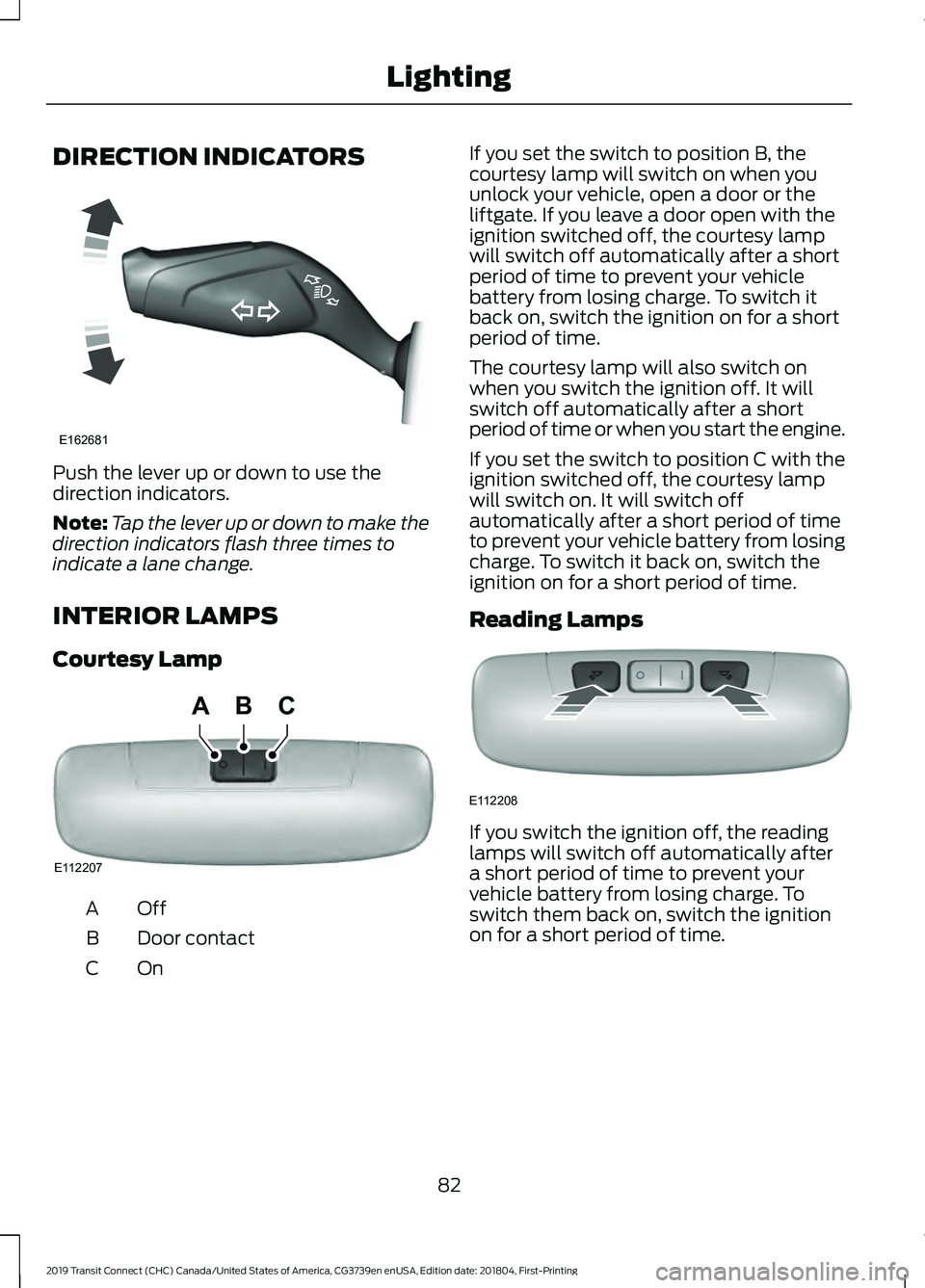 FORD TRANSIT CONNECT 2019 Manual Online DIRECTION INDICATORS
Push the lever up or down to use the
direction indicators.
Note:
Tap the lever up or down to make the
direction indicators flash three times to
indicate a lane change.
INTERIOR LA FORD TRANSIT CONNECT 2019 Manual Online DIRECTION INDICATORS
Push the lever up or down to use the
direction indicators.
Note:
Tap the lever up or down to make the
direction indicators flash three times to
indicate a lane change.
INTERIOR LA
