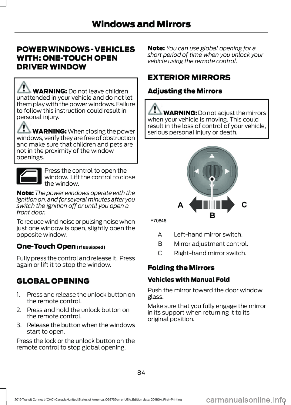 FORD TRANSIT CONNECT 2019 Owners Manual POWER WINDOWS - VEHICLES
WITH: ONE-TOUCH OPEN
DRIVER WINDOW
WARNING: Do not leave children
unattended in your vehicle and do not let
them play with the power windows. Failure
to follow this instructio FORD TRANSIT CONNECT 2019 Owners Manual POWER WINDOWS - VEHICLES
WITH: ONE-TOUCH OPEN
DRIVER WINDOW
WARNING: Do not leave children
unattended in your vehicle and do not let
them play with the power windows. Failure
to follow this instructio