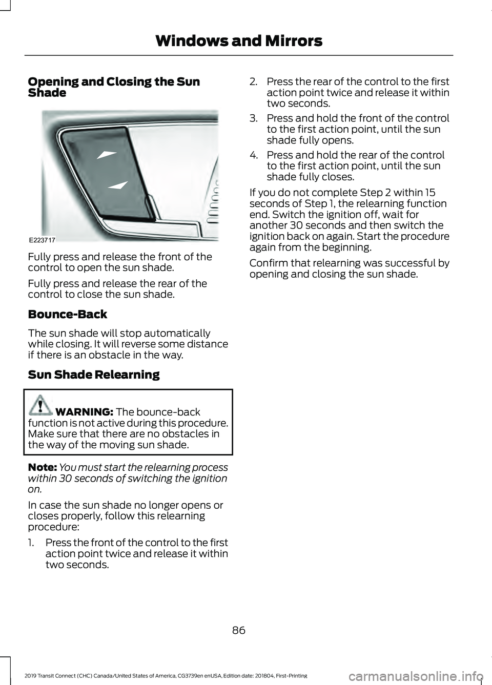 FORD TRANSIT CONNECT 2019 Owners Manual Opening and Closing the Sun
Shade
Fully press and release the front of the
control to open the sun shade.
Fully press and release the rear of the
control to close the sun shade.
Bounce-Back
The sun sh FORD TRANSIT CONNECT 2019 Owners Manual Opening and Closing the Sun
Shade
Fully press and release the front of the
control to open the sun shade.
Fully press and release the rear of the
control to close the sun shade.
Bounce-Back
The sun sh