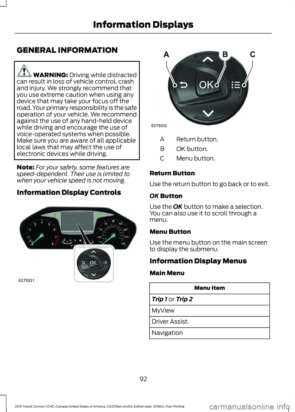 FORD TRANSIT CONNECT 2019 Owners Manual GENERAL INFORMATION
WARNING: Driving while distracted
can result in loss of vehicle control, crash
and injury. We strongly recommend that
you use extreme caution when using any
device that may take yo FORD TRANSIT CONNECT 2019 Owners Manual GENERAL INFORMATION
WARNING: Driving while distracted
can result in loss of vehicle control, crash
and injury. We strongly recommend that
you use extreme caution when using any
device that may take yo