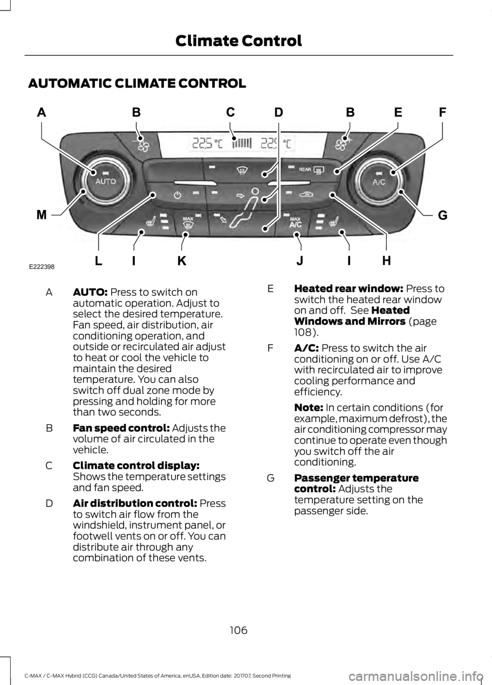 FORD C-MAY HYBRID 2018 Owners Manual AUTOMATIC CLIMATE CONTROL
AUTO: Press to switch on
automatic operation. Adjust to
select the desired temperature.
Fan speed, air distribution, air
conditioning operation, and
outside or recirculated a FORD C-MAY HYBRID 2018 Owners Manual AUTOMATIC CLIMATE CONTROL
AUTO: Press to switch on
automatic operation. Adjust to
select the desired temperature.
Fan speed, air distribution, air
conditioning operation, and
outside or recirculated a