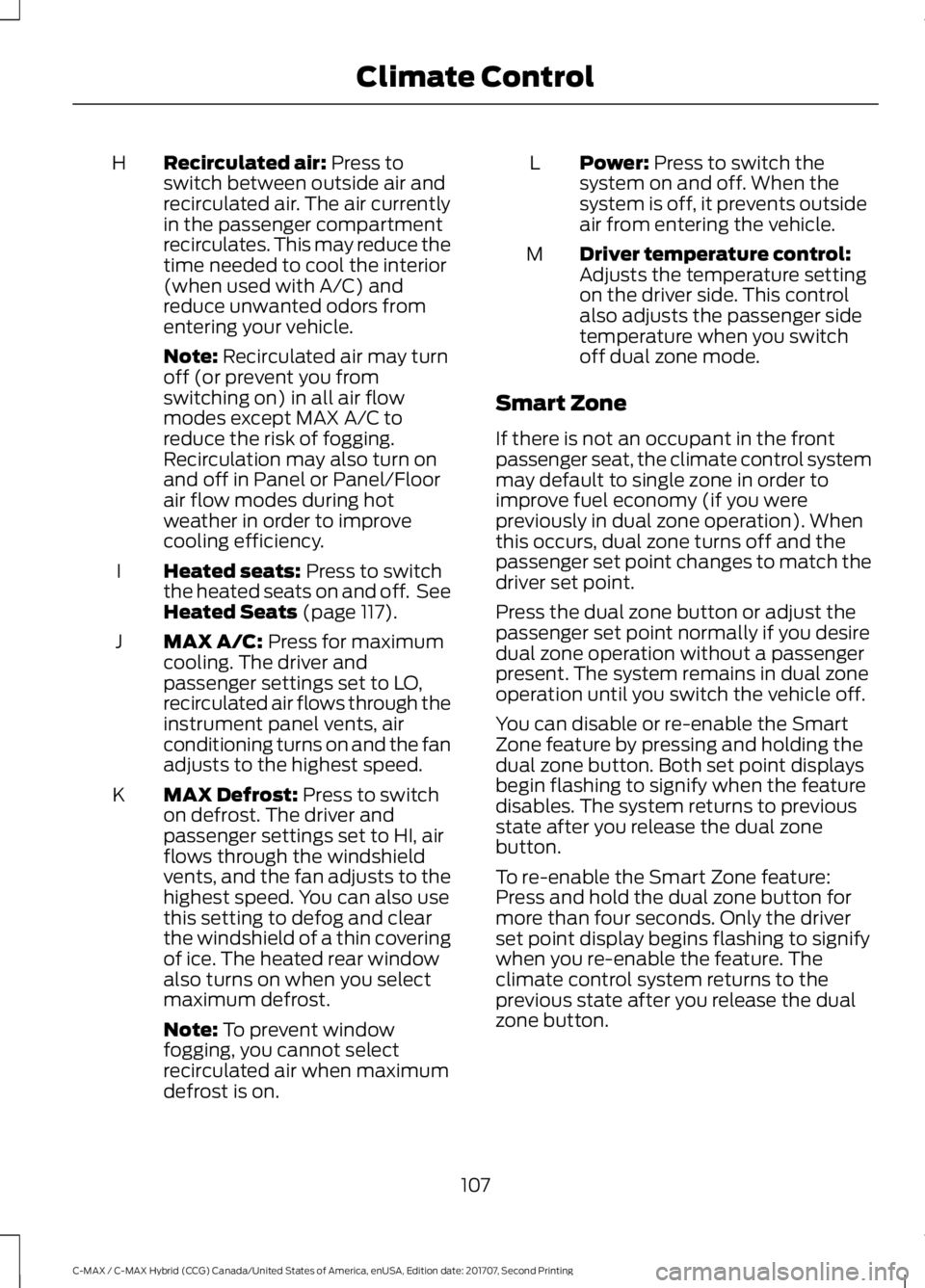FORD C-MAY HYBRID 2018 Owners Manual Recirculated air: Press to
switch between outside air and
recirculated air. The air currently
in the passenger compartment
recirculates. This may reduce the
time needed to cool the interior
(when used FORD C-MAY HYBRID 2018 Owners Manual Recirculated air: Press to
switch between outside air and
recirculated air. The air currently
in the passenger compartment
recirculates. This may reduce the
time needed to cool the interior
(when used