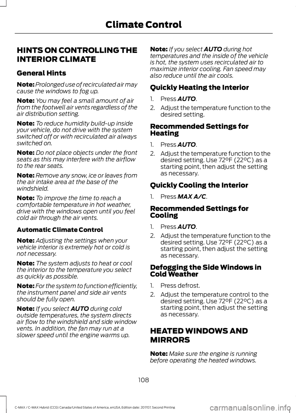 FORD C-MAY HYBRID 2018 Owners Manual HINTS ON CONTROLLING THE
INTERIOR CLIMATE
General Hints
Note:
Prolonged use of recirculated air may
cause the windows to fog up.
Note: You may feel a small amount of air
from the footwell air vents re FORD C-MAY HYBRID 2018 Owners Manual HINTS ON CONTROLLING THE
INTERIOR CLIMATE
General Hints
Note:
Prolonged use of recirculated air may
cause the windows to fog up.
Note: You may feel a small amount of air
from the footwell air vents re
