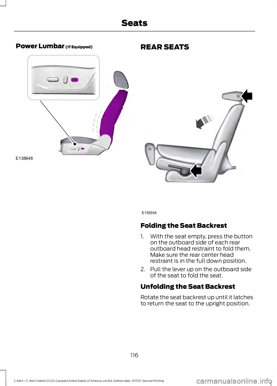 FORD C-MAY HYBRID 2018 Owners Manual Power Lumbar (If Equipped)
REAR SEATS
Folding the Seat Backrest
1. With the seat empty, press the button
on the outboard side of each rear
outboard head restraint to fold them.
Make sure the rear cent FORD C-MAY HYBRID 2018 Owners Manual Power Lumbar (If Equipped)
REAR SEATS
Folding the Seat Backrest
1. With the seat empty, press the button
on the outboard side of each rear
outboard head restraint to fold them.
Make sure the rear cent
