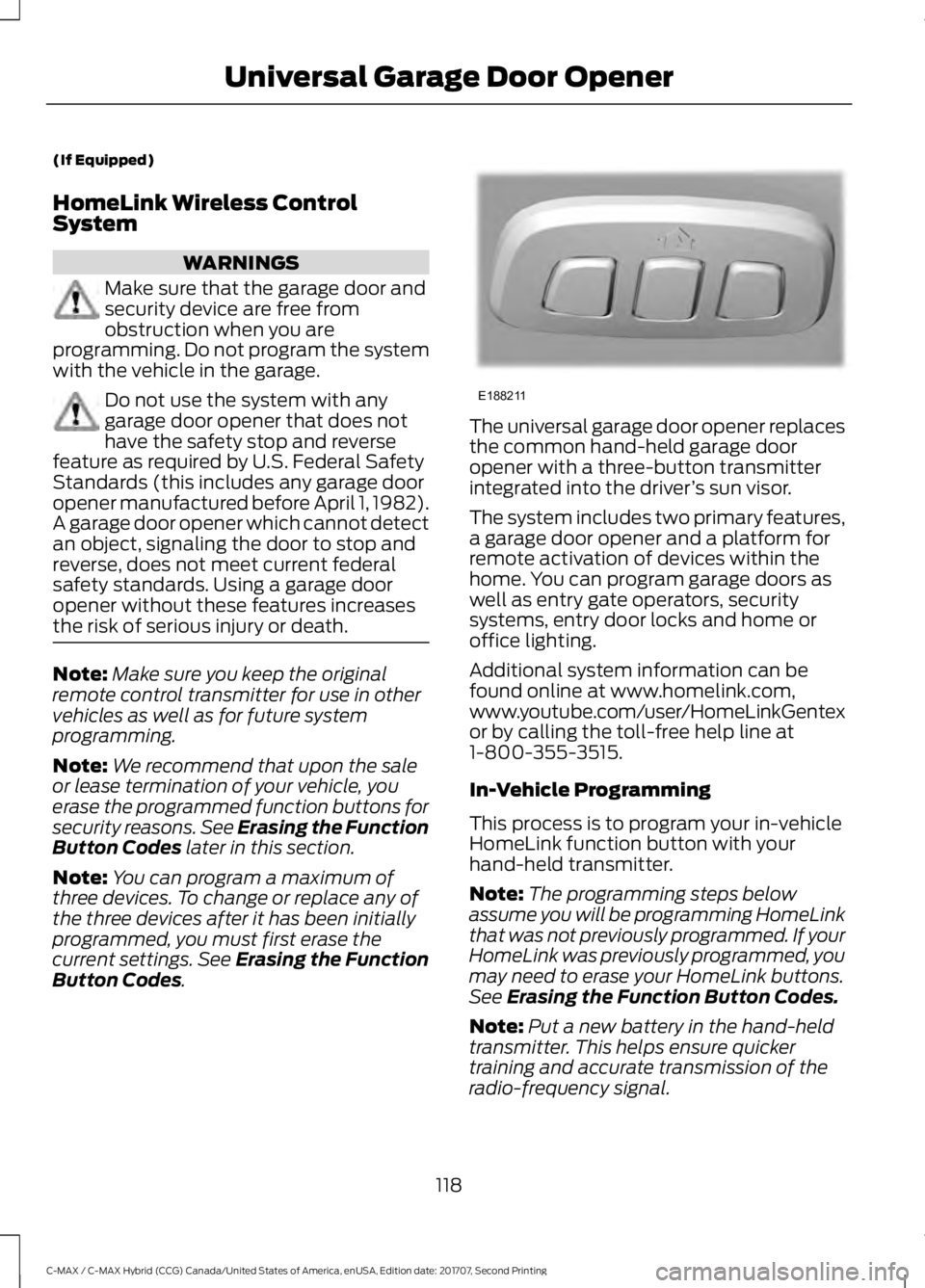 FORD C-MAY HYBRID 2018 Owners Manual (If Equipped)
HomeLink Wireless Control
System
WARNINGS
Make sure that the garage door and
security device are free from
obstruction when you are
programming. Do not program the system
with the vehicl FORD C-MAY HYBRID 2018 Owners Manual (If Equipped)
HomeLink Wireless Control
System
WARNINGS
Make sure that the garage door and
security device are free from
obstruction when you are
programming. Do not program the system
with the vehicl