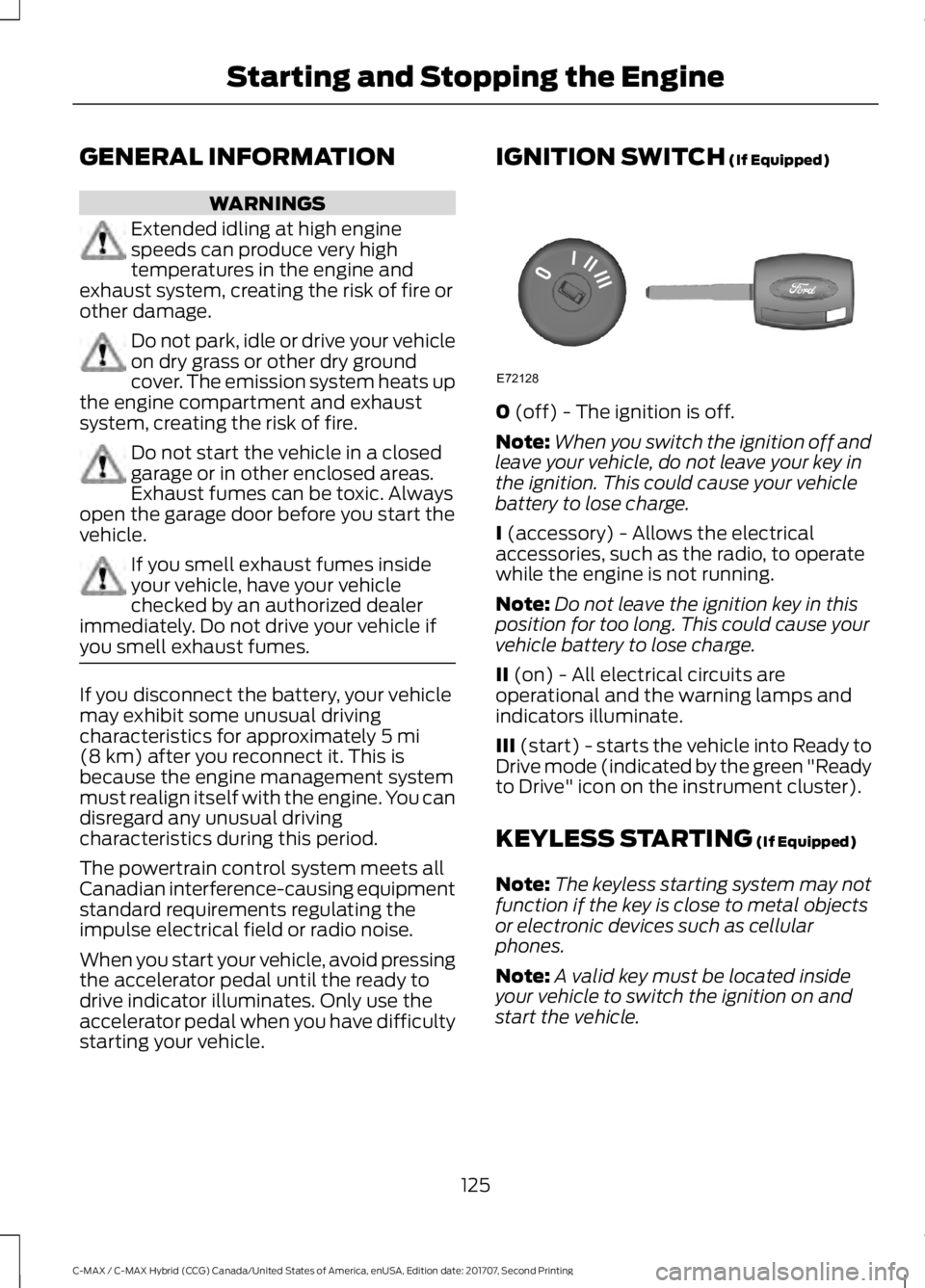 FORD C-MAY HYBRID 2018 User Guide GENERAL INFORMATION
WARNINGS
Extended idling at high engine
speeds can produce very high
temperatures in the engine and
exhaust system, creating the risk of fire or
other damage. Do not park, idle or FORD C-MAY HYBRID 2018 User Guide GENERAL INFORMATION
WARNINGS
Extended idling at high engine
speeds can produce very high
temperatures in the engine and
exhaust system, creating the risk of fire or
other damage. Do not park, idle or